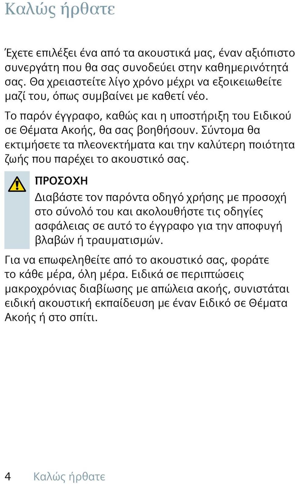 Σύντομα θα εκτιμήσετε τα πλεονεκτήματα και την καλύτερη ποιότητα ζωής που παρέχει το ακουστικό σας.