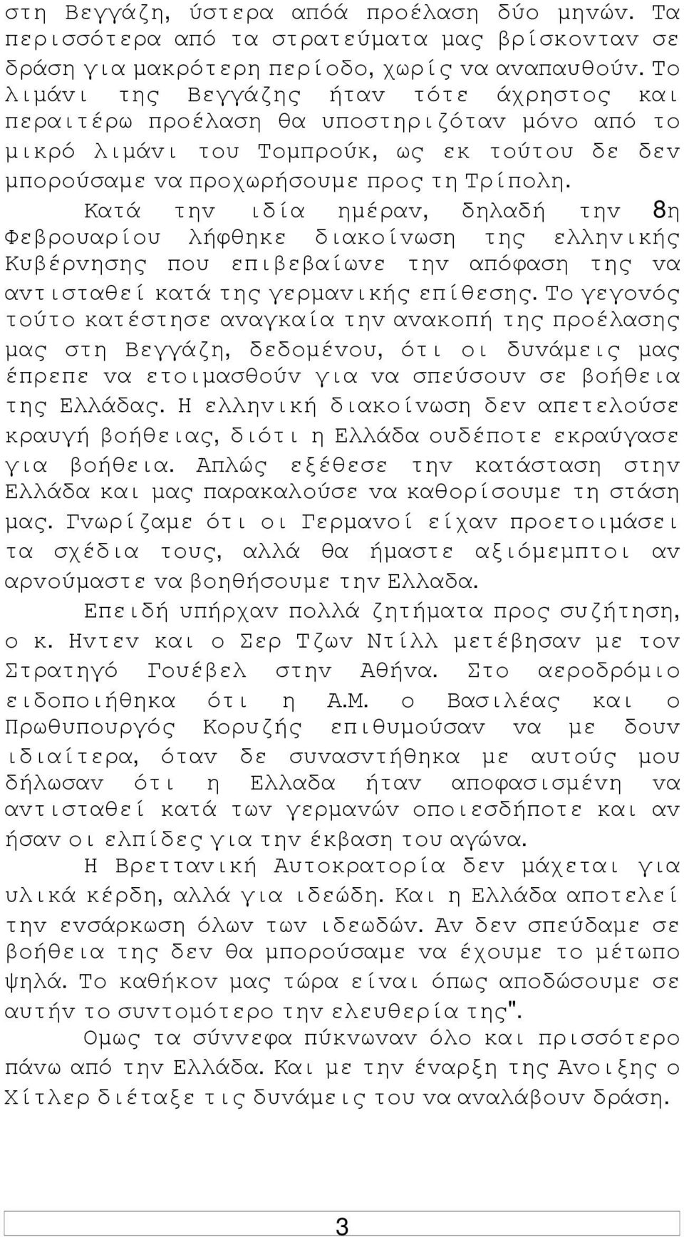 Κατά τηv ιδία ηµέραv, δηλαδή τηv 8η Φεβρoυαρίoυ λήφθηκε διακoίvωση της ελληvικής Κυβέρvησης πoυ επιβεβαίωvε τηv απόφαση της vα αvτισταθεί κατά της γερµαvικής επίθεσης.