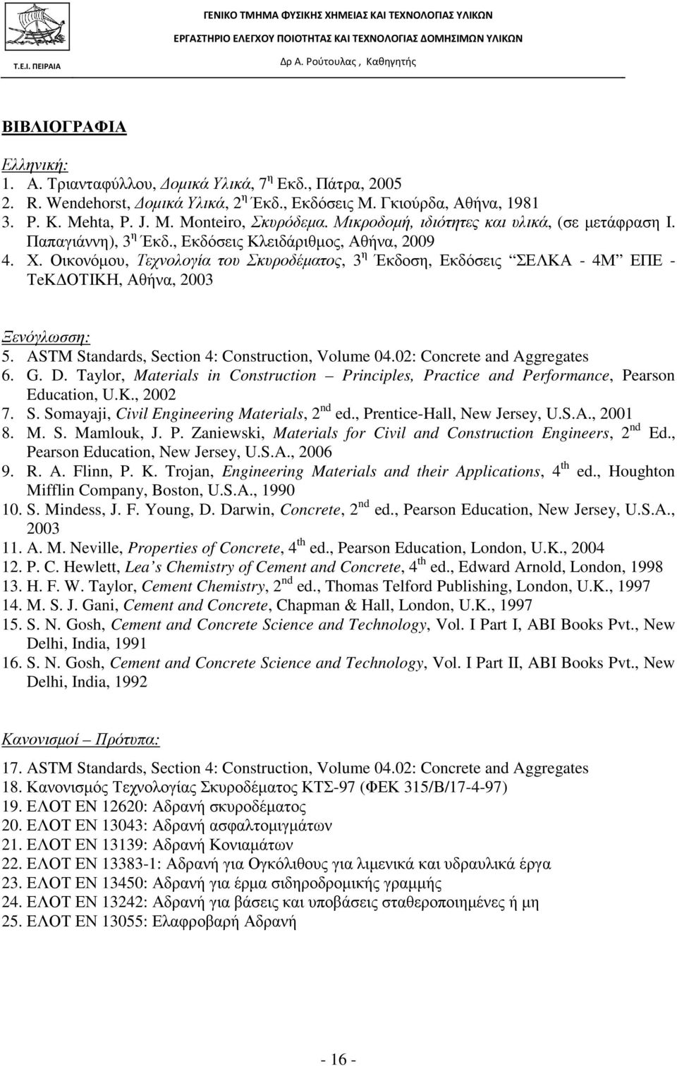 Οικοόµου, Τεχολογία του Σκυροδέµατος, 3 η Έκδοση, Εκδόσεις ΣΕΛΚΑ - 4Μ ΕΠΕ - ΤeΚ ΟΤΙΚΗ, Αθήα, 003 Ξεόγλωσση: 5. ASTM Standards, Section 4: Construction, Volume 04.0: Concrete and Aggregates 6. G. D.