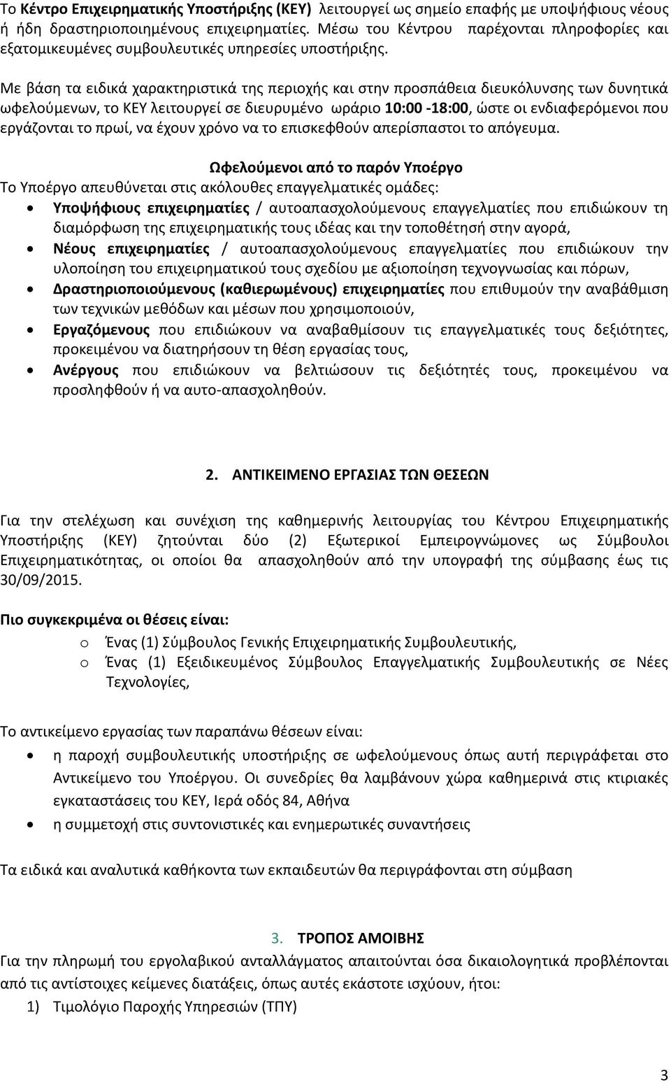 Με βάση τα ειδικά χαρακτηριστικά της περιοχής και στην προσπάθεια διευκόλυνσης των δυνητικά ωφελούμενων, το ΚΕΥ λειτουργεί σε διευρυμένο ωράριο 10:00-18:00, ώστε οι ενδιαφερόμενοι που εργάζονται το