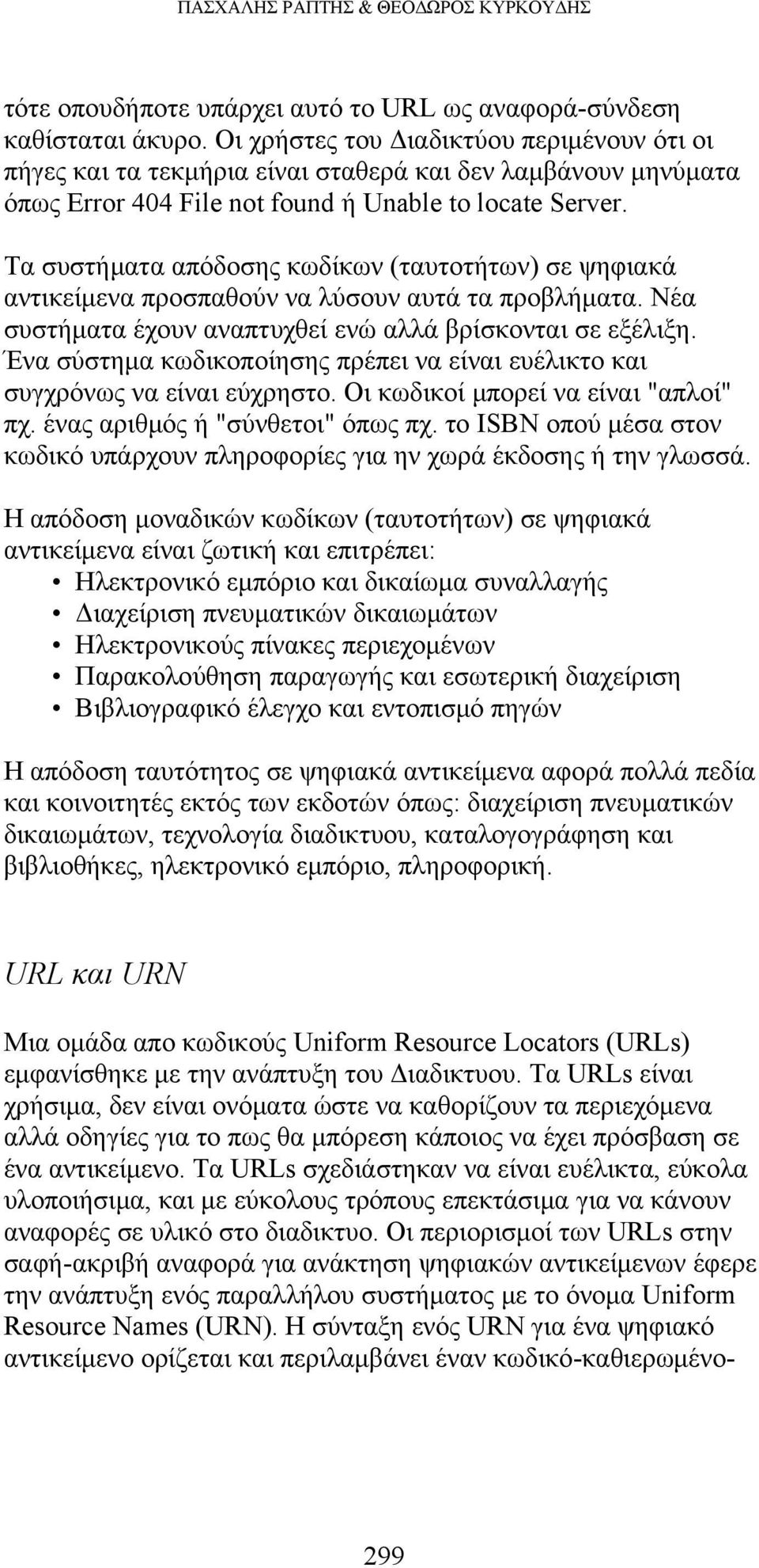 Τα συστήματα απόδοσης κωδίκων (ταυτοτήτων) σε ψηφιακά αντικείμενα προσπαθούν να λύσουν αυτά τα προβλήματα. Νέα συστήματα έχουν αναπτυχθεί ενώ αλλά βρίσκονται σε εξέλιξη.