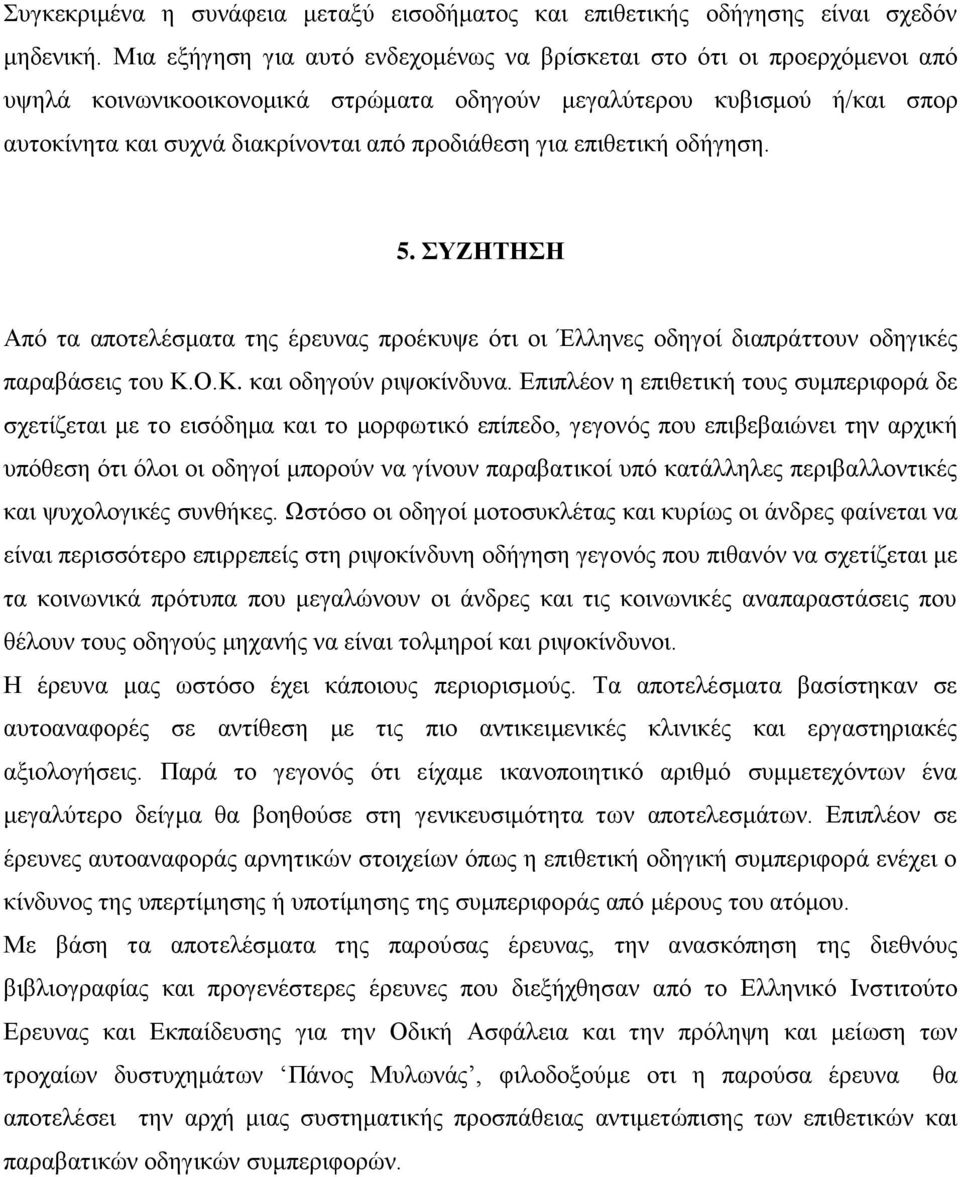 για επιθετική οδήγηση. 5. ΣΥΖΗΤΗΣΗ Από τα αποτελέσματα της έρευνας προέκυψε ότι οι Έλληνες οδηγοί διαπράττουν οδηγικές παραβάσεις του Κ.Ο.Κ. και οδηγούν ριψοκίνδυνα.