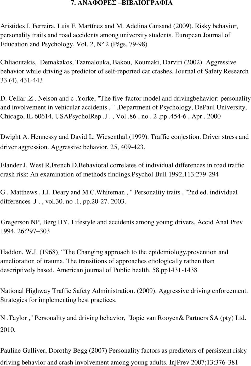 Aggressive behavior while driving as predictor of self-reported car crashes. Journal of Safety Research 33 (4), 431-443 D. Cellar,Z. Nelson and c.