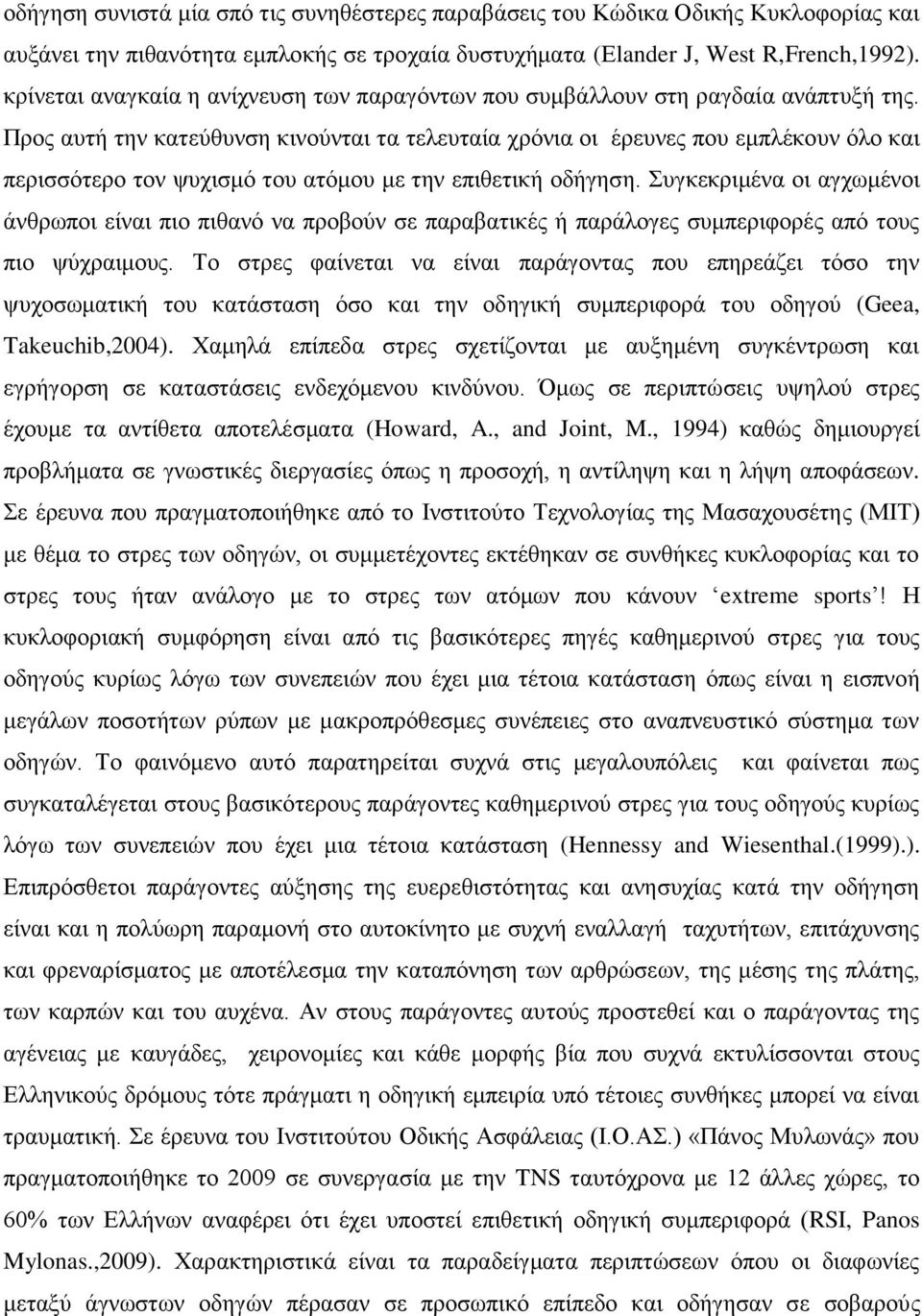 Προς αυτή την κατεύθυνση κινούνται τα τελευταία χρόνια οι έρευνες που εμπλέκουν όλο και περισσότερο τον ψυχισμό του ατόμου με την επιθετική οδήγηση.