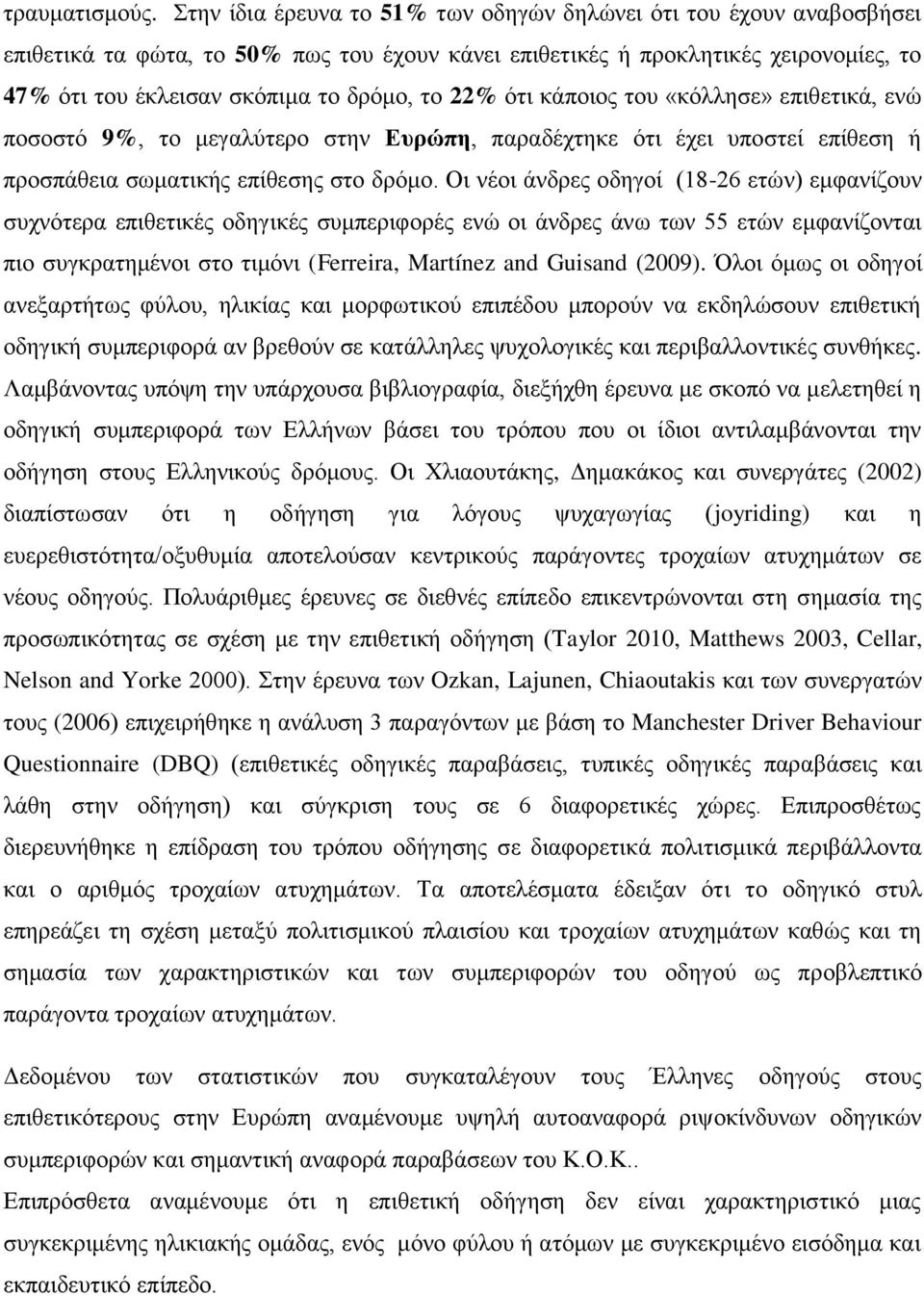 22% ότι κάποιος του «κόλλησε» επιθετικά, ενώ ποσοστό 9%, το μεγαλύτερο στην Ευρώπη, παραδέχτηκε ότι έχει υποστεί επίθεση ή προσπάθεια σωματικής επίθεσης στο δρόμο.