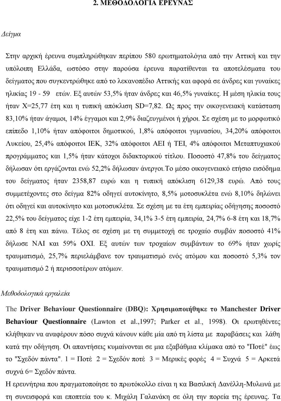 Η μέση ηλικία τους ήταν Χ=25,77 έτη και η τυπική απόκλιση SD=7,82. Ως προς την οικογενειακή κατάσταση 83,10% ήταν άγαμοι, 14% έγγαμοι και 2,9% διαζευγμένοι ή χήροι.