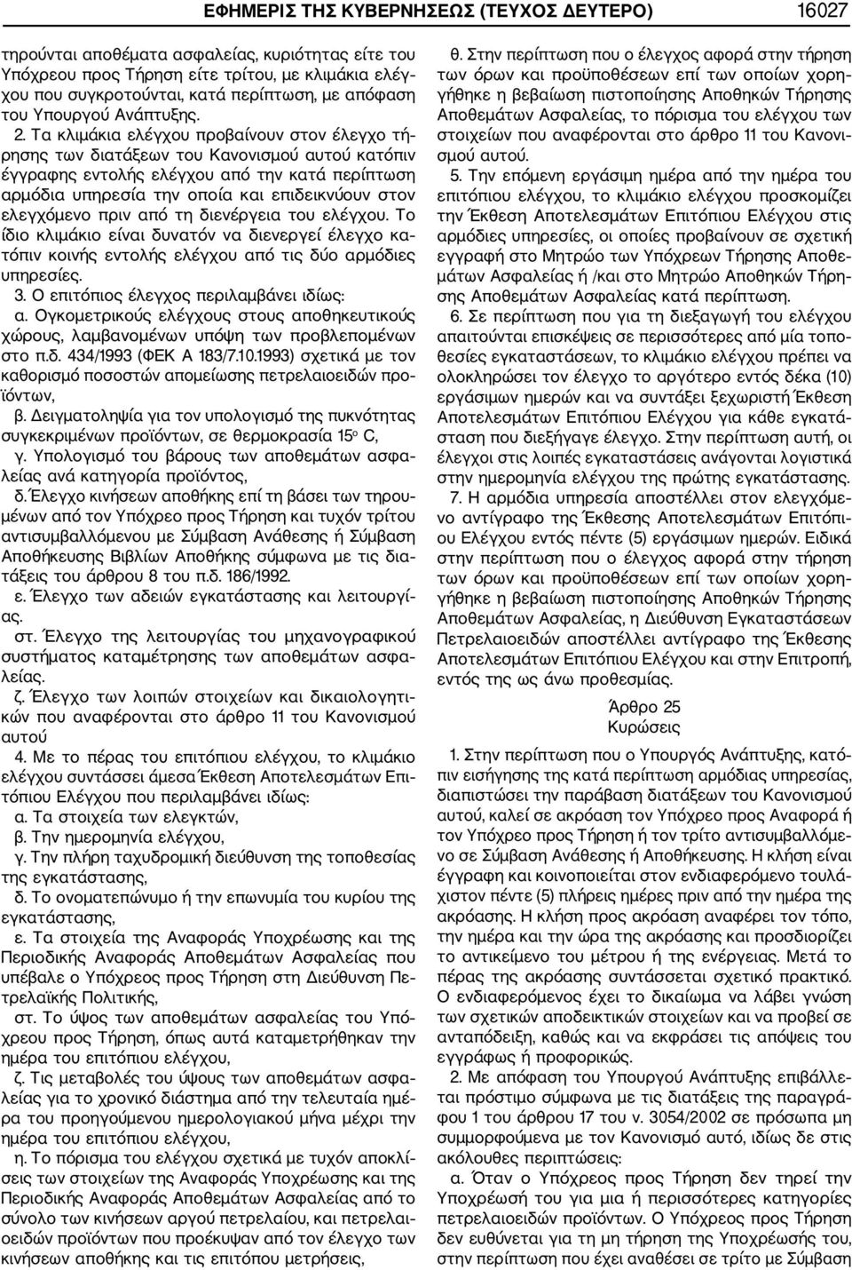 Τα κλιμάκια ελέγχου προβαίνουν στον έλεγχο τή ρησης των διατάξεων του Κανονισμού αυτού κατόπιν έγγραφης εντολής ελέγχου από την κατά περίπτωση αρμόδια υπηρεσία την οποία και επιδεικνύουν στον