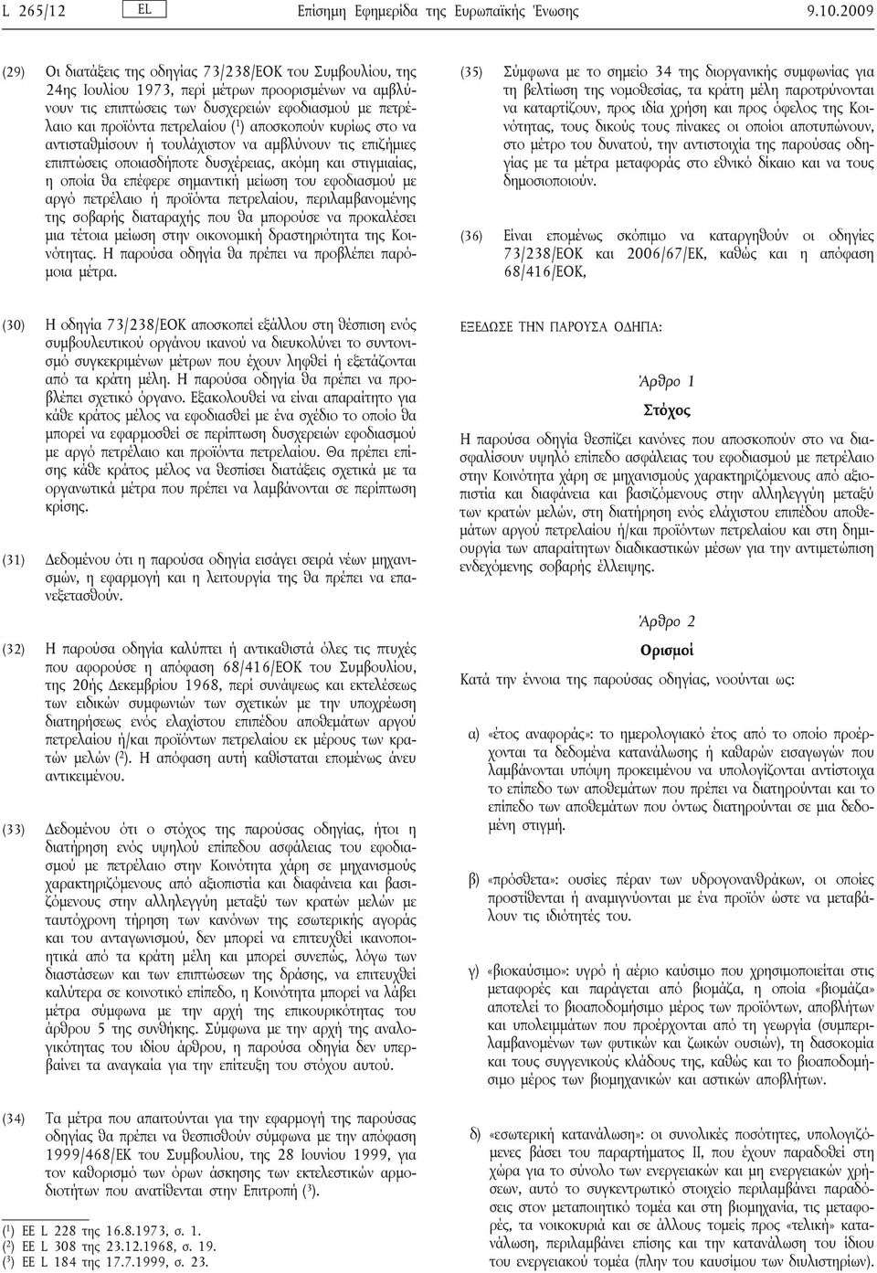 πετρελαίου ( 1 ) αποσκοπούν κυρίως στο να αντισταθμίσουν ή τουλάχιστον να αμβλύνουν τις επιζήμιες επιπτώσεις οποιασδήποτε δυσχέρειας, ακόμη και στιγμιαίας, η οποία θα επέφερε σημαντική μείωση του