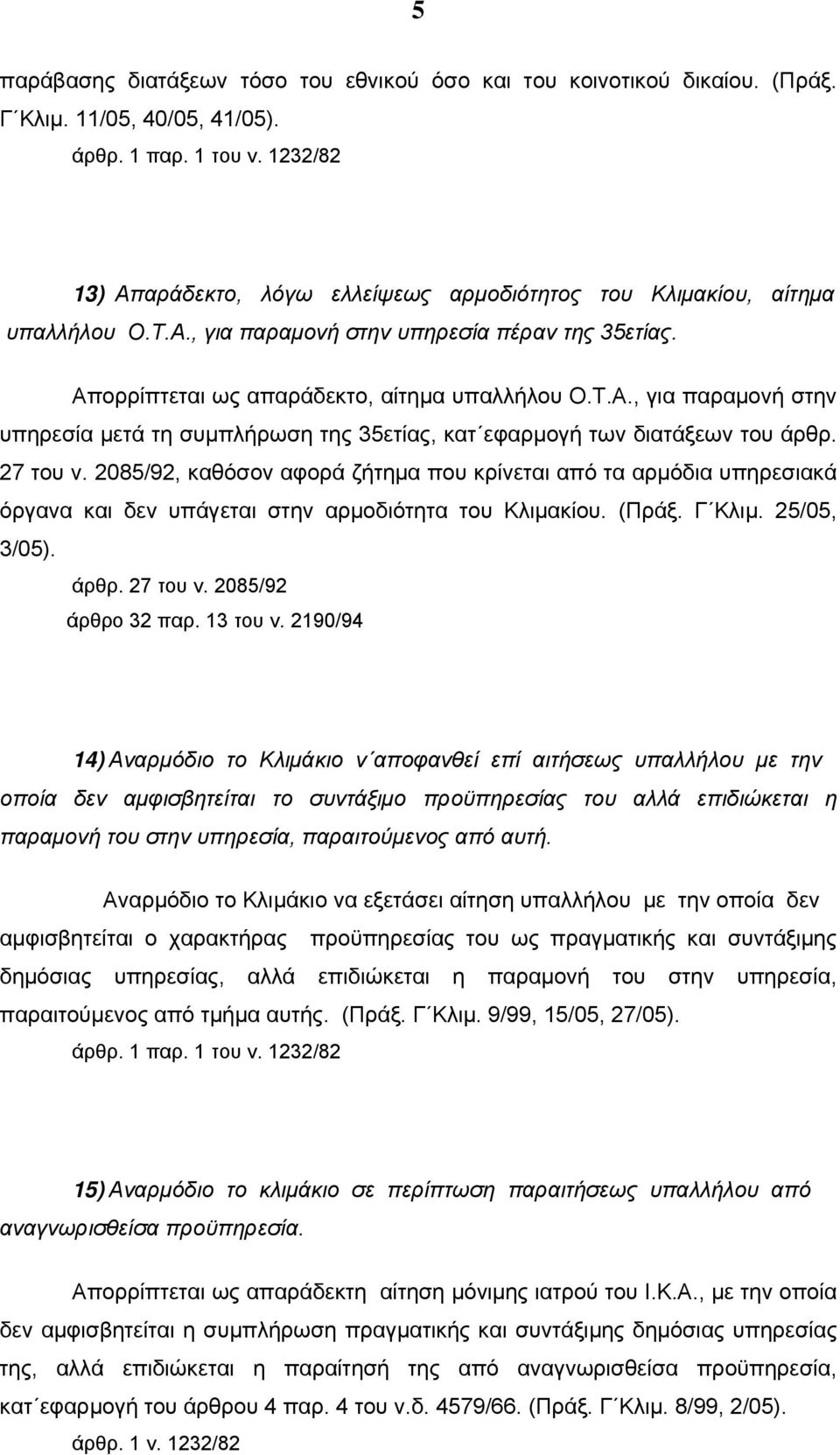 27 του ν. 2085/92, καθόσον αφορά ζήτημα που κρίνεται από τα αρμόδια υπηρεσιακά όργανα και δεν υπάγεται στην αρμοδιότητα του Κλιμακίου. (Πράξ. Γ Κλιμ. 25/05, 3/05). άρθρ. 27 του ν.