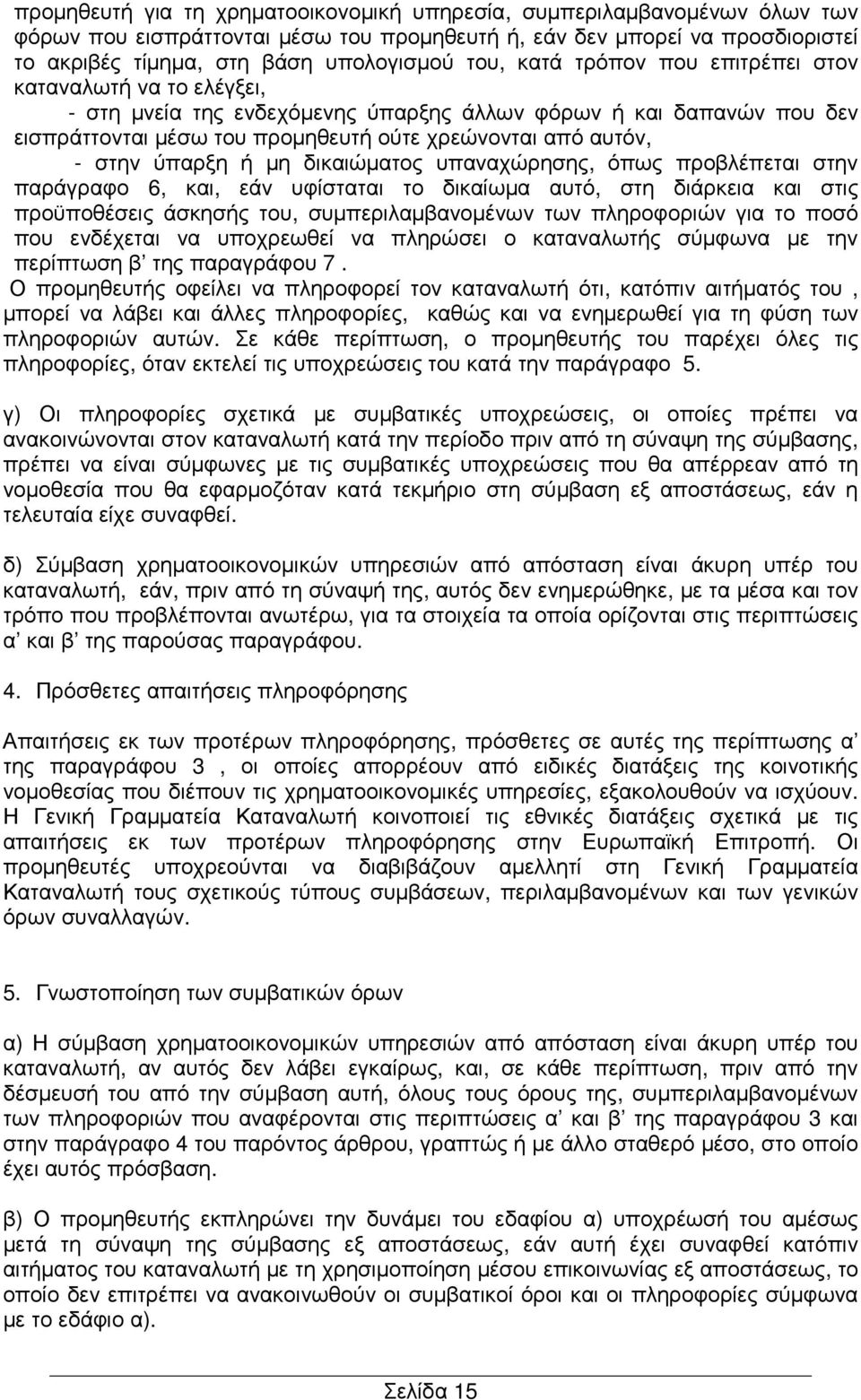 ύπαρξη ή µη δικαιώµατος υπαναχώρησης, όπως προβλέπεται στην παράγραφο 6, και, εάν υφίσταται το δικαίωµα αυτό, στη διάρκεια και στις προϋποθέσεις άσκησής του, συµπεριλαµβανοµένων των πληροφοριών για