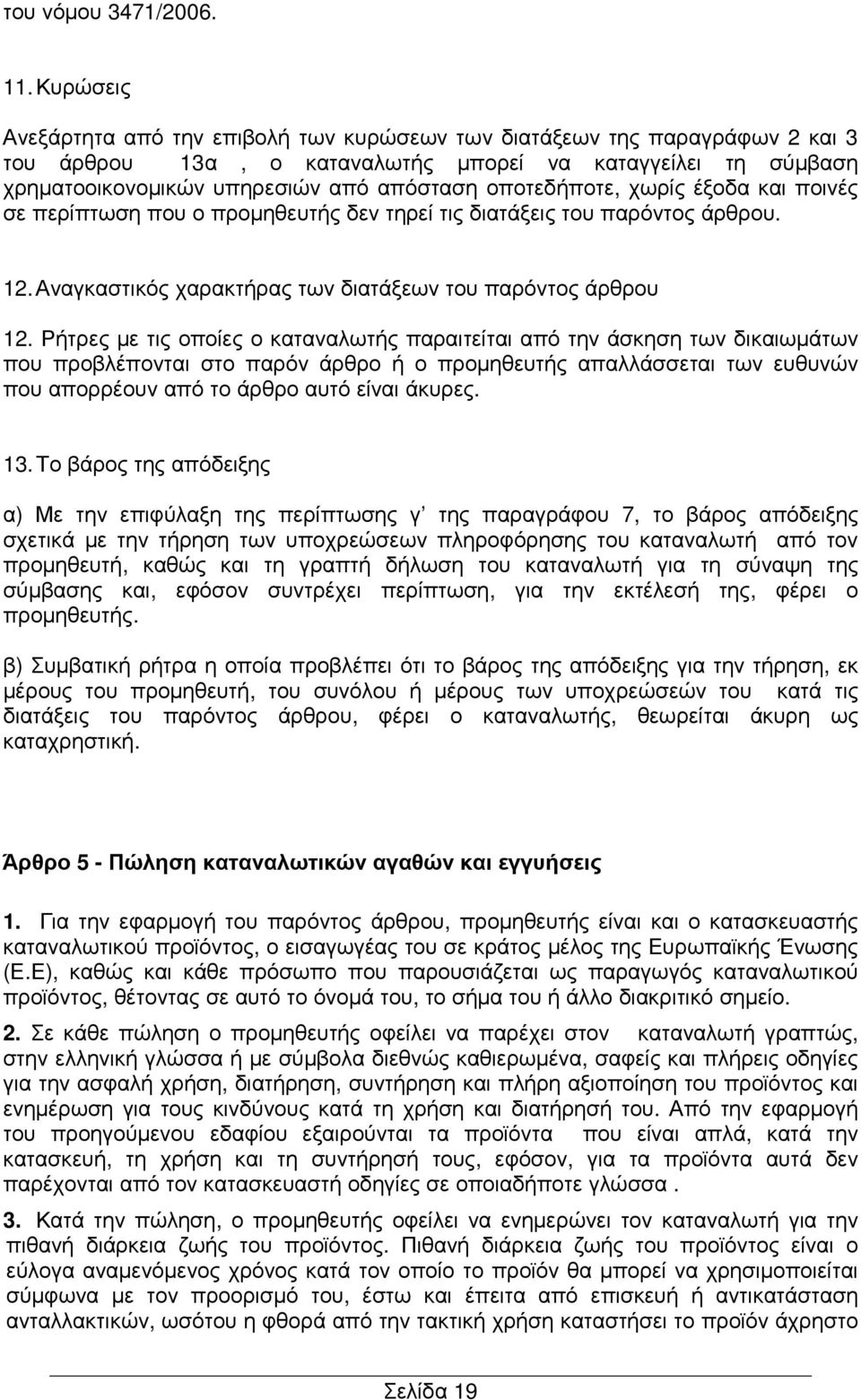 οποτεδήποτε, χωρίς έξοδα και ποινές σε περίπτωση που ο προµηθευτής δεν τηρεί τις διατάξεις του παρόντος άρθρου. 12. Αναγκαστικός χαρακτήρας των διατάξεων του παρόντος άρθρου 12.