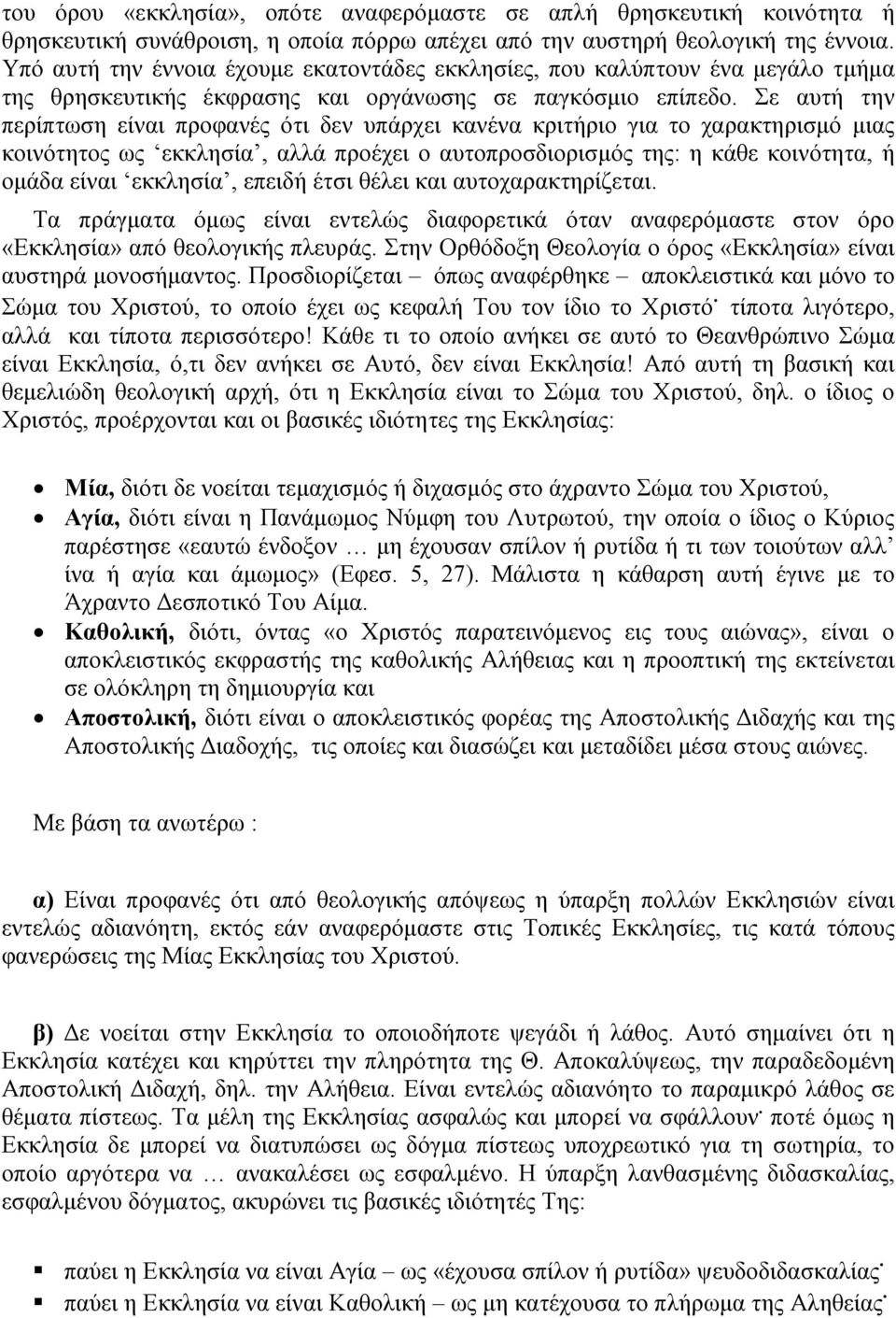 Σε αυτή την περίπτωση είναι προφανές ότι δεν υπάρχει κανένα κριτήριο για το χαρακτηρισμό μιας κοινότητος ως εκκλησία, αλλά προέχει ο αυτοπροσδιορισμός της: η κάθε κοινότητα, ή ομάδα είναι εκκλησία,