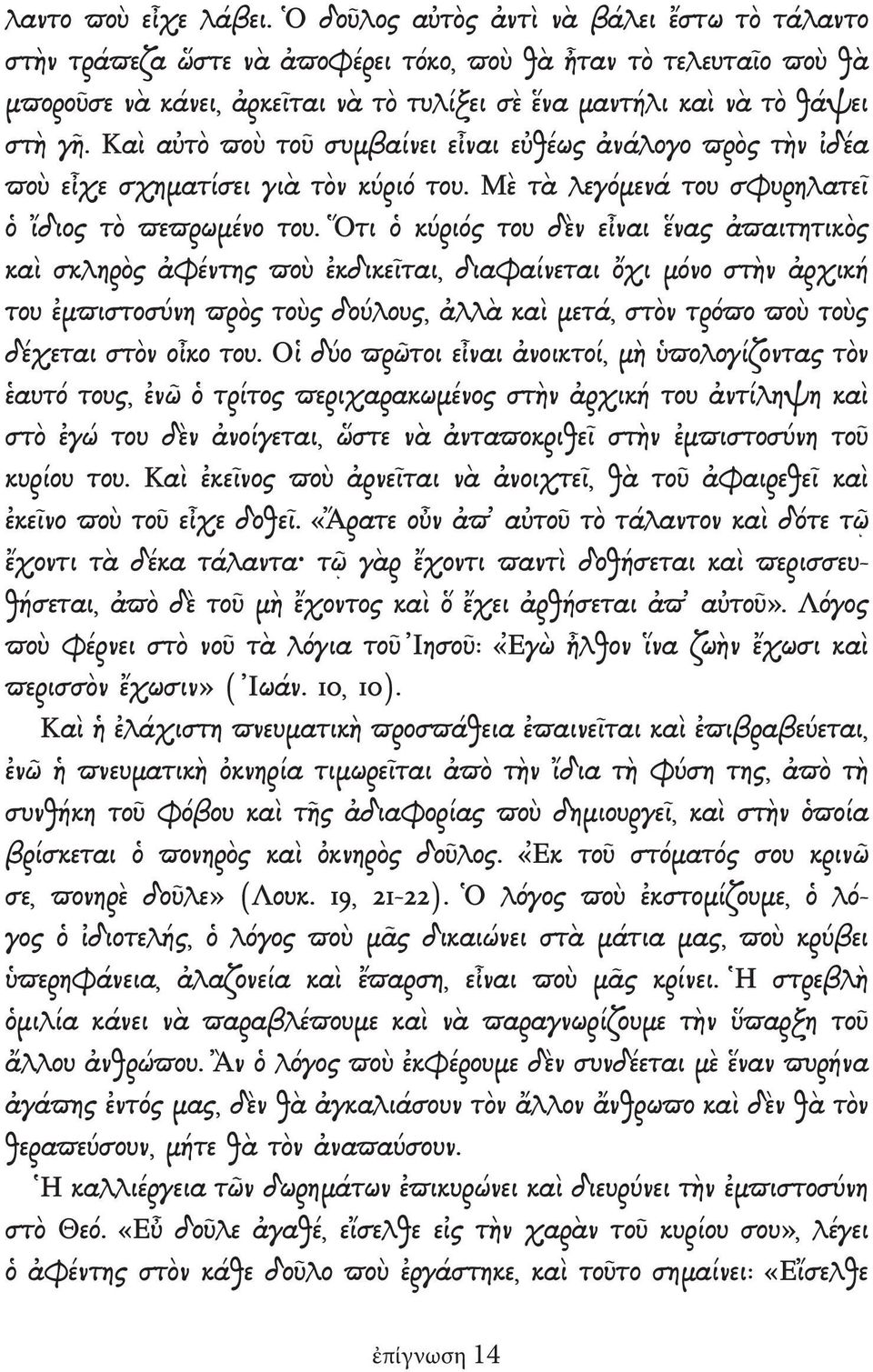 Καὶ αὐτὸ ποὺ τοῦ συμβαίνει εἶναι εὐθέως ἀνάλογο πρὸς τὴν ἰδέα ποὺ εἶχε σχηματίσει γιὰ τὸν κύριό του. Μὲ τὰ λεγόμενά του σφυρηλατεῖ ὁ ἴδιος τὸ πεπρωμένο του.