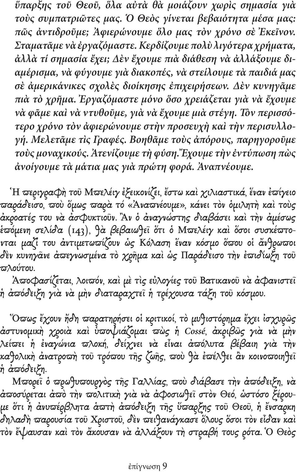 ἐπιχειρήσεων. Δὲν κυνηγᾶμε πιὰ τὸ χρῆμα. Ἐργαζόμαστε μόνο ὅσο χρειάζεται γιὰ νὰ ἔχουμε νὰ φᾶμε καὶ νὰ ντυθοῦμε, γιὰ νὰ ἔχουμε μιὰ στέγη.