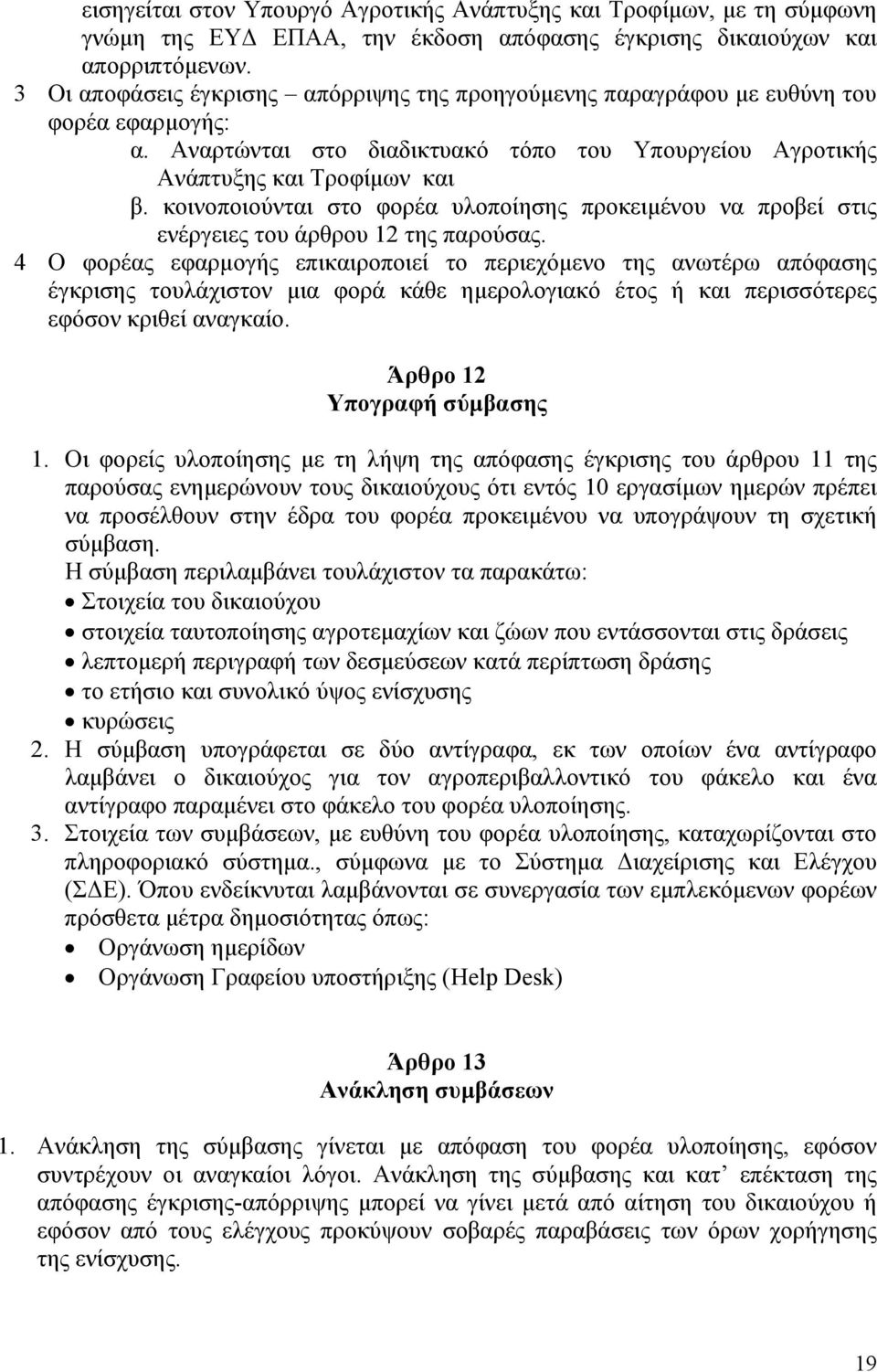 κοινοποιούνται στο φορέα υλοποίησης προκειμένου να προβεί στις ενέργειες του άρθρου 12 της παρούσας.