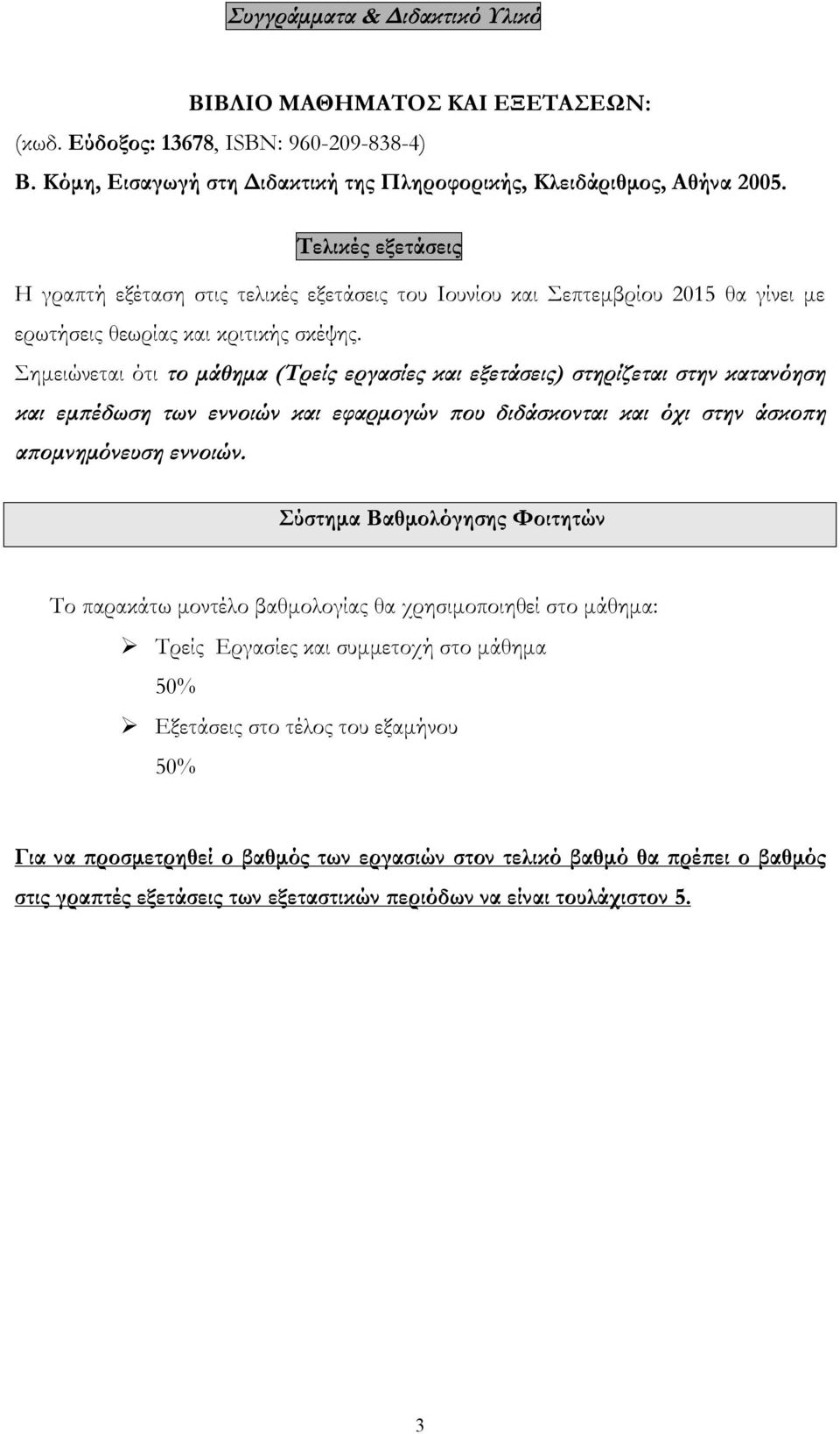 Σημειώνεται ότι το μάθημα (Τρείς εργασίες και εξετάσεις) στηρίζεται στην κατανόηση και εμπέδωση των εννοιών και εφαρμογών που διδάσκονται και όχι στην άσκοπη απομνημόνευση εννοιών.