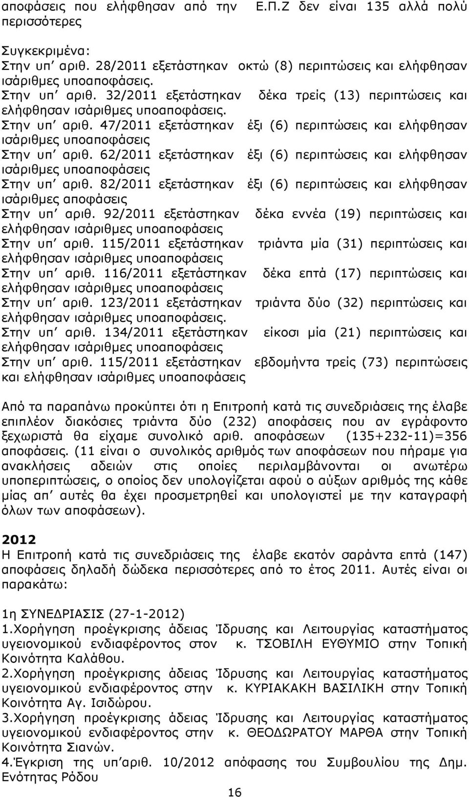 82/2011 εξετάστηκαν έξι (6) περιπτώσεις και ελήφθησαν ισάριθµες αποφάσεις Στην υπ αριθ. 92/2011 εξετάστηκαν δέκα εννέα (19) περιπτώσεις και ελήφθησαν ισάριθµες υποαποφάσεις Στην υπ αριθ.