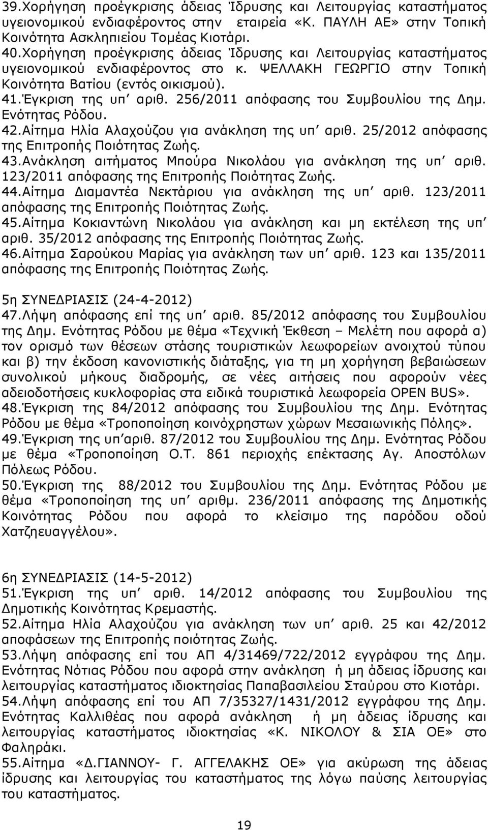 256/2011 απόφασης του Συµβουλίου της ηµ. Ενότητας Ρόδου. 42.Αίτηµα Ηλία Αλαχούζου για ανάκληση της υπ αριθ. 25/2012 απόφασης της Επιτροπής Ποιότητας Ζωής. 43.