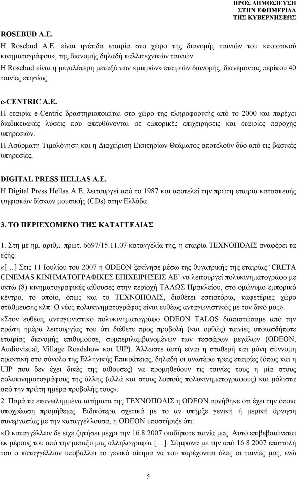 Η εταιρία e-centric δραστηριοποιείται στο χώρο της πληροφορικής από το 2000 και παρέχει διαδικτυακές λύσεις που απευθύνονται σε εμπορικές επιχειρήσεις και εταιρίες παροχής υπηρεσιών.