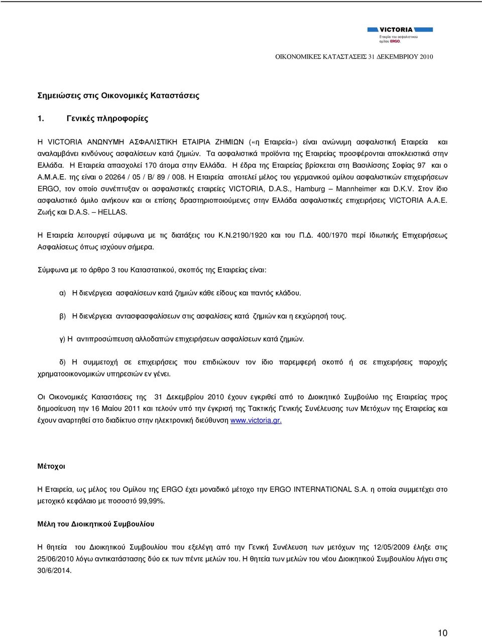 Τα ασφαλιστικά προϊόντα της Εταιρείας προσφέρονται αποκλειστικά στην Ελλάδα. Η Εταιρεία απασχολεί 170 άτοµα στην Ελλάδα. Η έδρα της Εταιρείας βρίσκεται στη Βασιλίσσης Σοφίας 97 και ο Α.Μ.Α.Ε. της είναι ο 20264 / 05 / B/ 89 / 008.