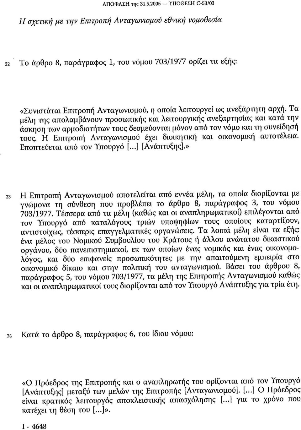 ανεξάρτητη αρχή. Τα μέλη της απολαμβάνουν προσωπικής και λειτουργικής ανεξαρτησίας και κατά την άσκηση των αρμοδιοτήτων τους δεσμεύονται μόνον από τον νόμο και τη συνείδηση τους.