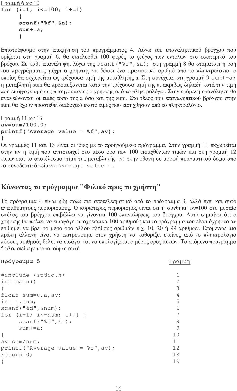 Σε κάθε επανάληψη, λόγω της scanf("%f",&a); στη γραµµή 8 θα σταµατάει η ροή του προγράµµατος µέχρι ο χρήστης να δώσει ένα πραγµατικό αριθµό από το πληκτρολόγιο, ο οποίος θα εκχωρείται ως τρέχουσα