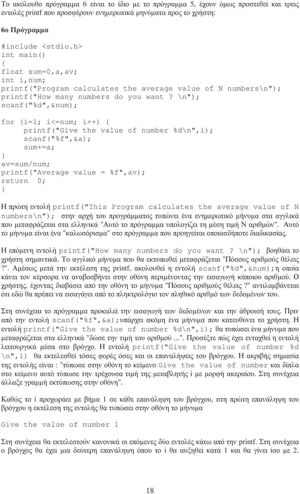 \n"); scanf("%d",&num); for (i=1; i<=num; i++) { printf("give the value of number %d\n",i); scanf("%f",&a); sum+=a; av=sum/num; printf("average value = %f",av); return 0; Η πρώτη εντολή printf("this