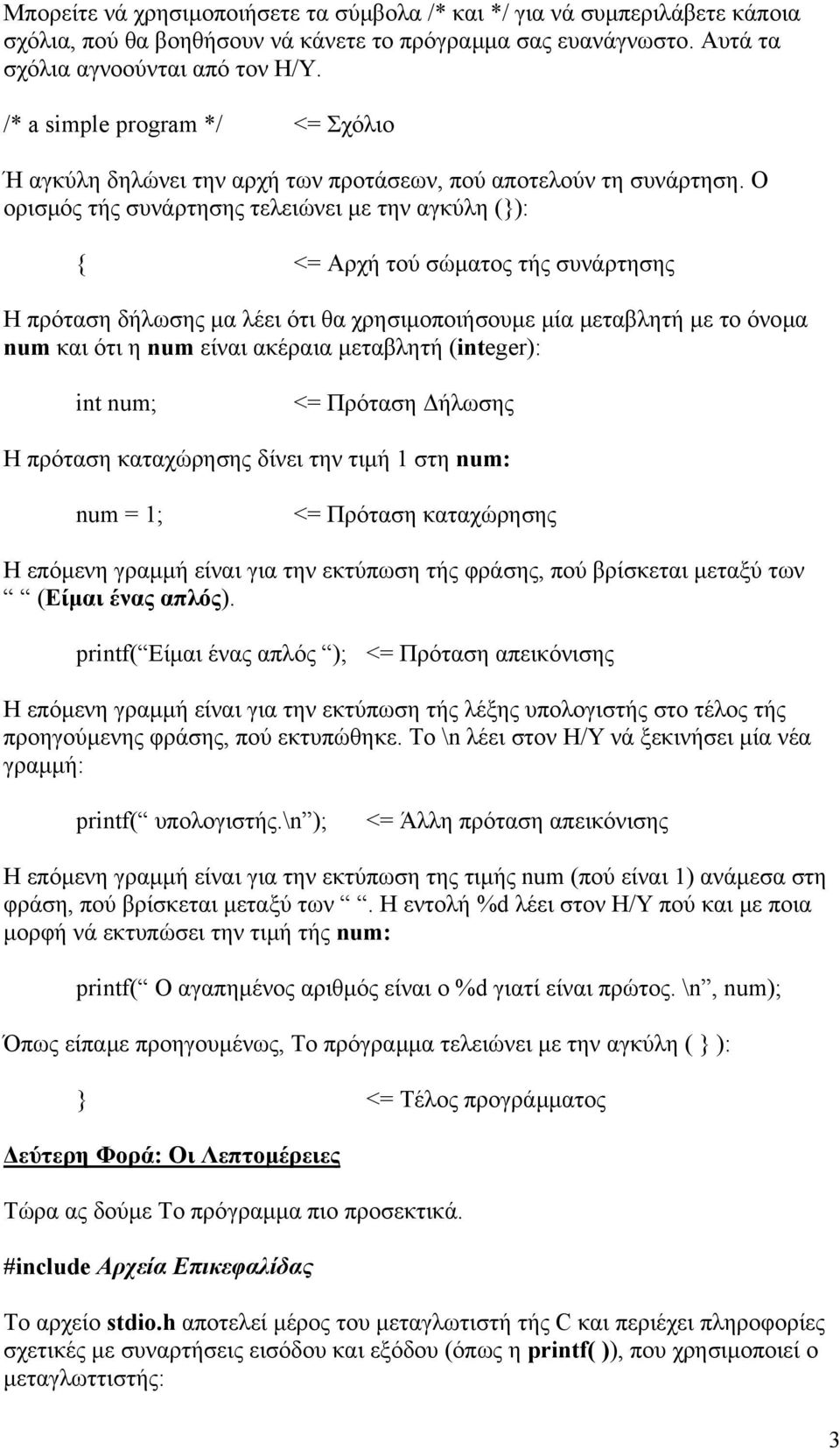 Ο ορισµός τής συνάρτησης τελειώνει µε την αγκύλη (}): { <= Αρχή τού σώµατος τής συνάρτησης Η πρόταση δήλωσης µα λέει ότι θα χρησιµοποιήσουµε µία µεταβλητή µε το όνοµα num και ότι η num είναι ακέραια