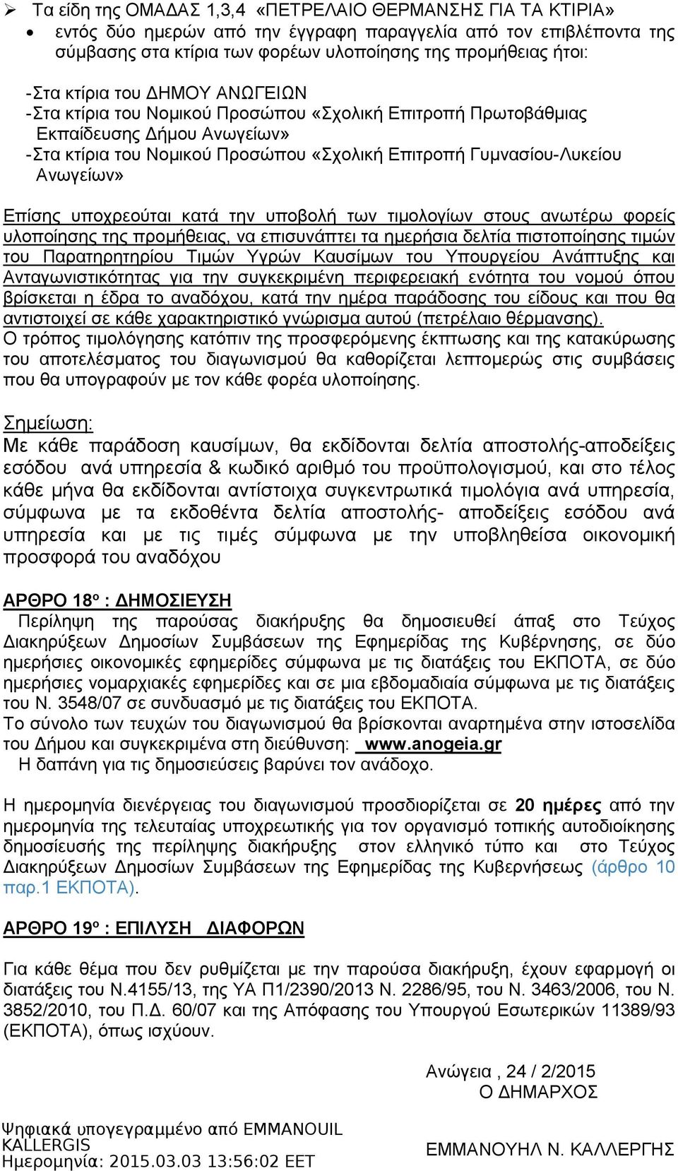 Επίσης υποχρεούται κατά την υποβολή των τιµολογίων στους ανωτέρω φορείς υλοποίησης της προµήθειας, να επισυνάπτει τα ηµερήσια δελτία πιστοποίησης τιµών του Παρατηρητηρίου Τιµών Υγρών Καυσίµων του