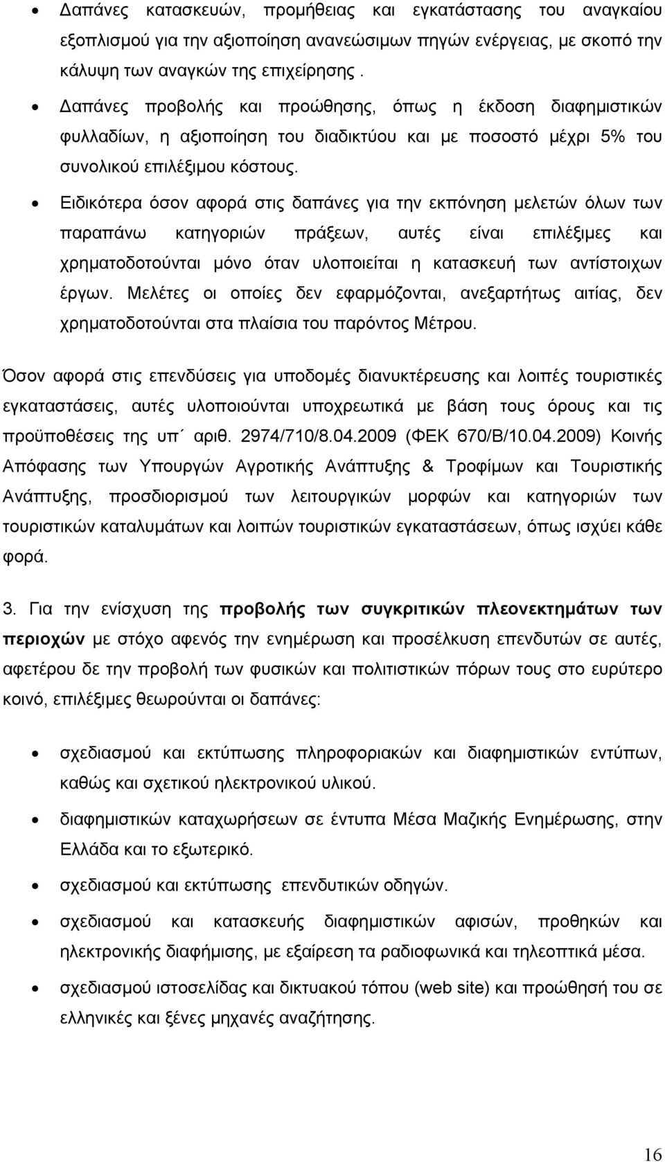 Ειδικότερα όσον αφορά στις δαπάνες για την εκπόνηση μελετών όλων των παραπάνω κατηγοριών πράξεων, αυτές είναι επιλέξιμες και χρηματοδοτούνται μόνο όταν υλοποιείται η κατασκευή των αντίστοιχων έργων.