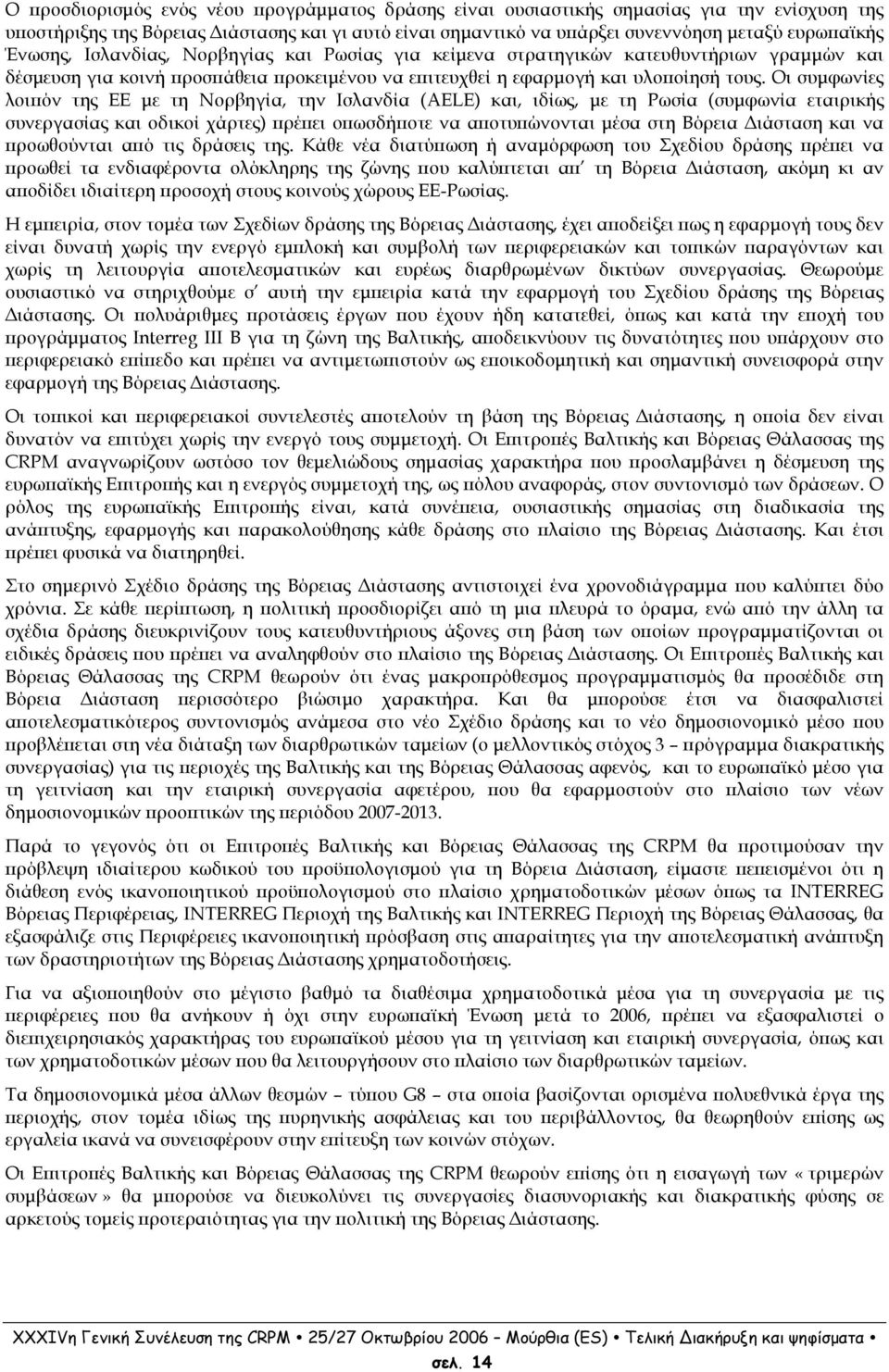 Οι συµφωνίες λοι όν της ΕΕ µε τη Νορβηγία, την Ισλανδία (AELE) και, ιδίως, µε τη Ρωσία (συµφωνία εταιρικής συνεργασίας και οδικοί χάρτες) ρέ ει ο ωσδή οτε να α οτυ ώνονται µέσα στη Βόρεια ιάσταση και