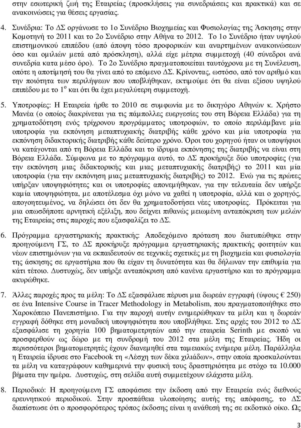 Το 1ο Συνέδριο ήταν υψηλού επιστηµονικού επιπέδου (από άποψη τόσο προφορικών και αναρτηµένων ανακοινώσεων όσο και οµιλιών µετά από πρόσκληση), αλλά είχε µέτρια συµµετοχή (40 σύνεδροι ανά συνεδρία