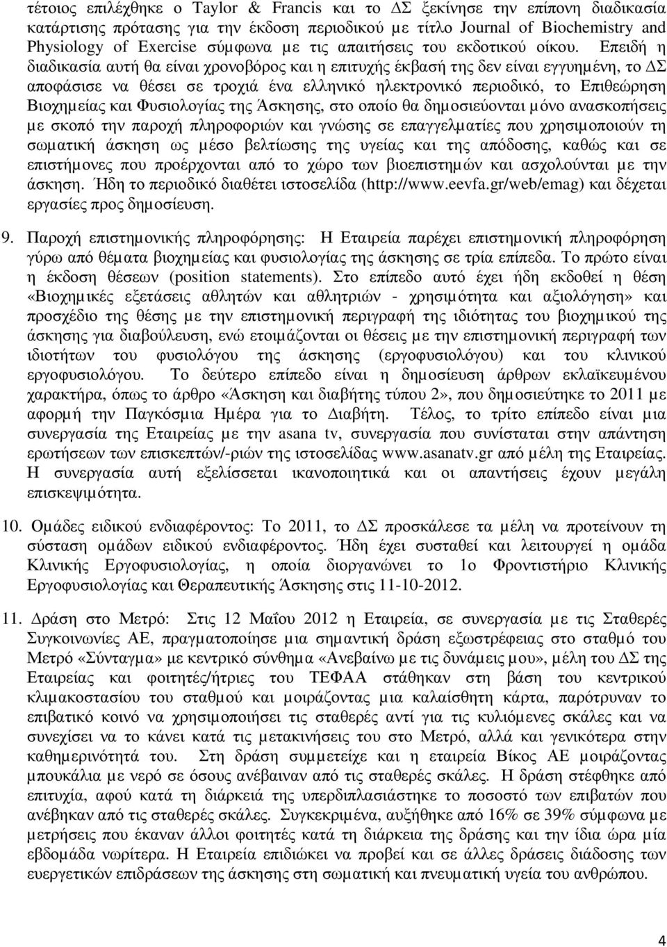 Επειδή η διαδικασία αυτή θα είναι χρονοβόρος και η επιτυχής έκβασή της δεν είναι εγγυηµένη, το Σ αποφάσισε να θέσει σε τροχιά ένα ελληνικό ηλεκτρονικό περιοδικό, το Επιθεώρηση Βιοχηµείας και