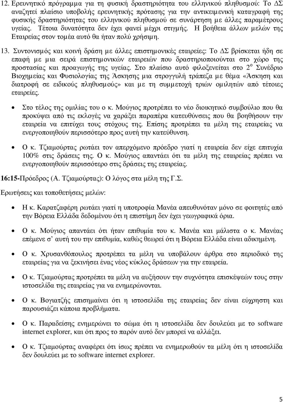 Συντονισµός και κοινή δράση µε άλλες επιστηµονικές εταιρείες: Το Σ βρίσκεται ήδη σε επαφή µε µια σειρά επιστηµονικών εταιρειών που δραστηριοποιούνται στο χώρο της προστασίας και προαγωγής της υγείας.