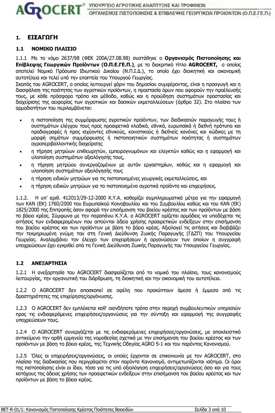 Σκοπός του AGROCERT, ο οποίος λειτουργεί χάριν του δηµοσίου συµφέροντος, είναι η προαγωγή και η διασφάλιση της ποιότητας των αγροτικών προϊόντων, η προστασία όρων που αφορούν την προέλευσής τους, µε