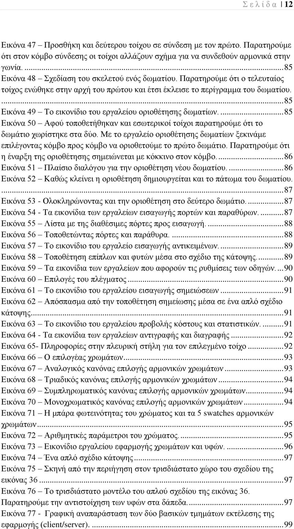 ... 85 Δηθόλα 49 Σν εηθνλίδην ηνπ εξγαιείνπ νξηνζέηεζεο δσκαηίσλ.... 85 Δηθόλα 50 Αθνύ ηνπνζεηήζεθαλ θαη εζσηεξηθνί ηνίρνη παξαηεξνύκε όηη ην δσκάηην ρσξίζηεθε ζηα δύν.