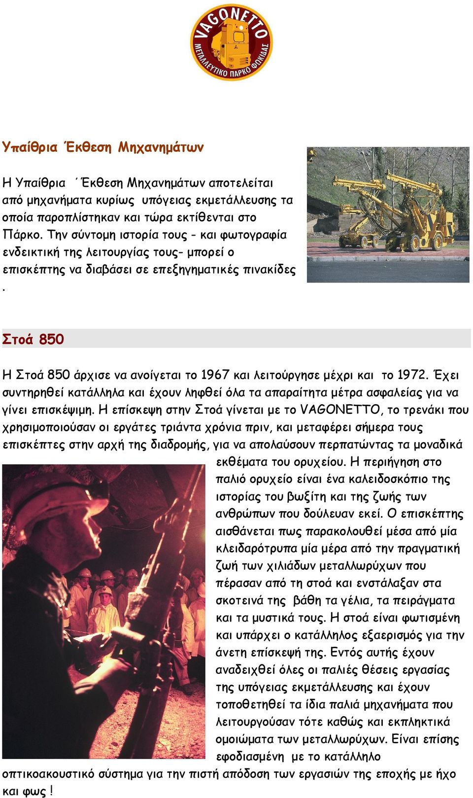 Στοά 850 Η Στοά 850 άρχισε να ανοίγεται το 1967 και λειτούργησε μέχρι και το 1972. Έχει συντηρηθεί κατάλληλα και έχουν ληφθεί όλα τα απαραίτητα μέτρα ασφαλείας για να γίνει επισκέψιμη.