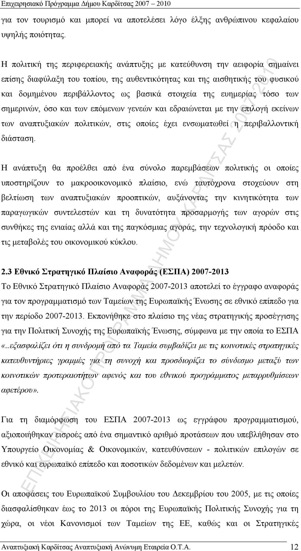 στοιχεία της ευημερίας τόσο των σημερινών, όσο και των επόμενων γενεών και εδραιώνεται με την επιλογή εκείνων των αναπτυξιακών πολιτικών, στις οποίες έχει ενσωματωθεί η περιβαλλοντική διάσταση.