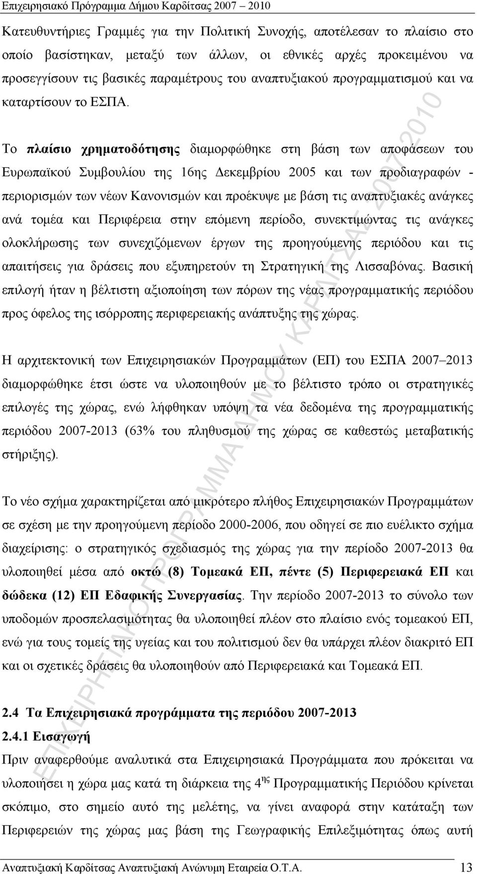 Το πλαίσιο χρηματοδότησης διαμορφώθηκε στη βάση των αποφάσεων του Ευρωπαϊκού Συμβουλίου της 16ης Δεκεμβρίου 2005 και των προδιαγραφών - περιορισμών των νέων Κανονισμών και προέκυψε με βάση τις
