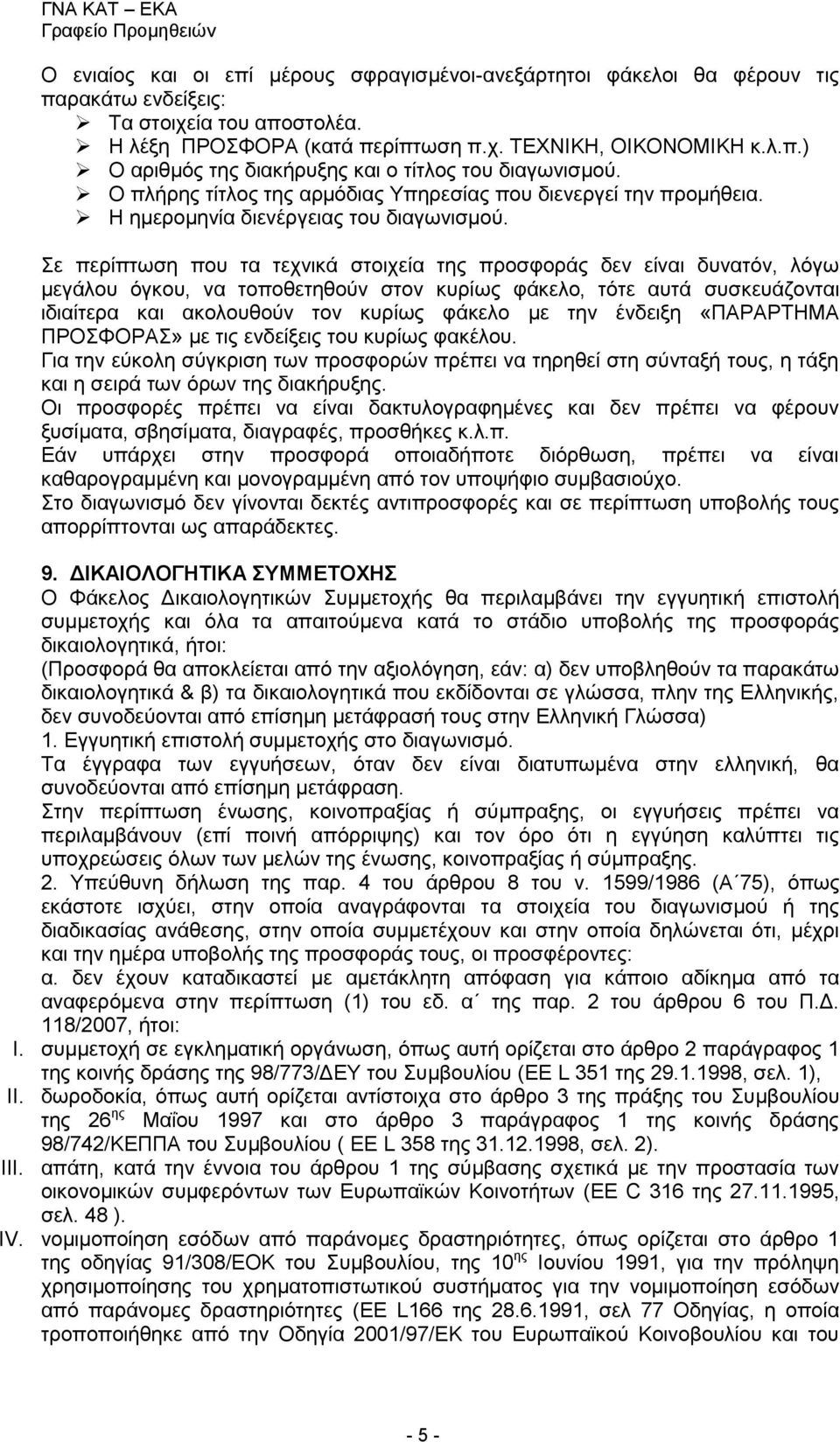 Σε περίπτωση που τα τεχνικά στοιχεία της προσφοράς δεν είναι δυνατόν, λόγω μεγάλου όγκου, να τοποθετηθούν στον κυρίως φάκελο, τότε αυτά συσκευάζονται ιδιαίτερα και ακολουθούν τον κυρίως φάκελο με την