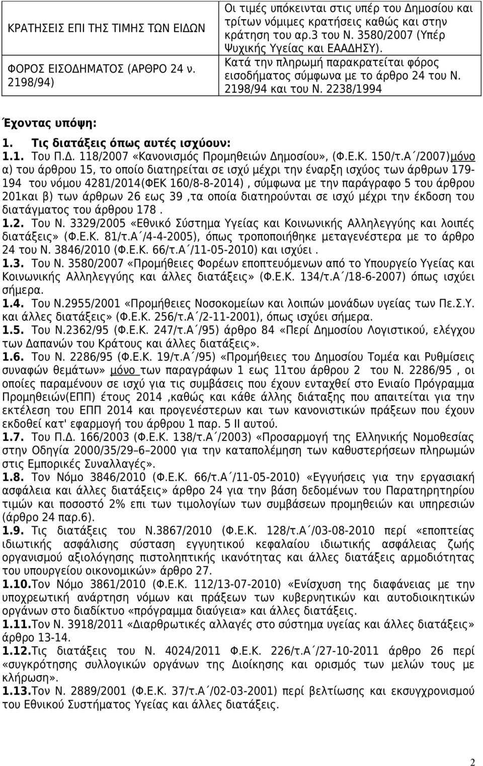 Τις διατάξεις όπως αυτές ισχύουν: 1.1. Του Π.Δ. 118/2007 «Κανονισμός Προμηθειών Δημοσίου», (Φ.Ε.Κ. 150/τ.