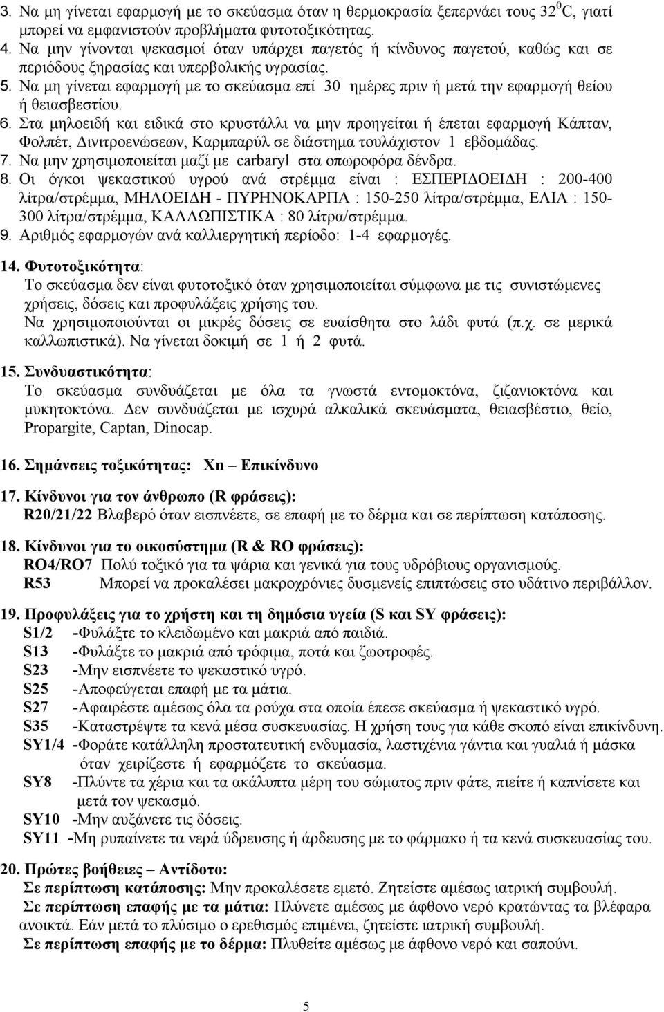 Να µη γίνεται εφαρµογ µε το σκεύασµα επί 30 ηµέρες πριν µετά την εφαρµογ θείου θειασβεστίου. 6.