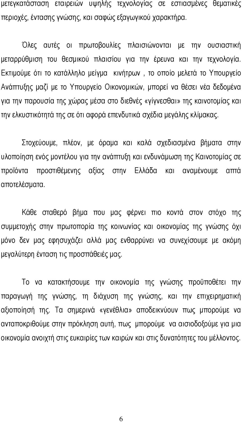 Εκτιµούµε ότι το κατάλληλο µείγµα κινήτρων, το οποίο µελετά το Υπουργείο Ανάπτυξης µαζί µε το Υπουργείο Οικονοµικών, µπορεί να θέσει νέα δεδοµένα για την παρουσία της χώρας µέσα στο διεθνές