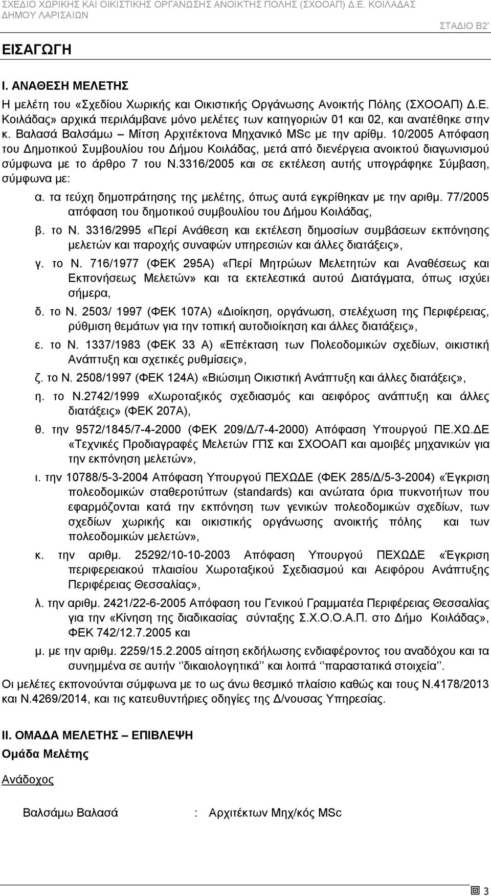 3316/2005 και σε εκτέλεση αυτής υπογράφηκε Σύμβαση, σύμφωνα με: α. τα τεύχη δημοπράτησης της μελέτης, όπως αυτά εγκρίθηκαν με την αριθμ. 77/2005 απόφαση του δημοτικού συμβουλίου του Δήμου Κοιλάδας, β.