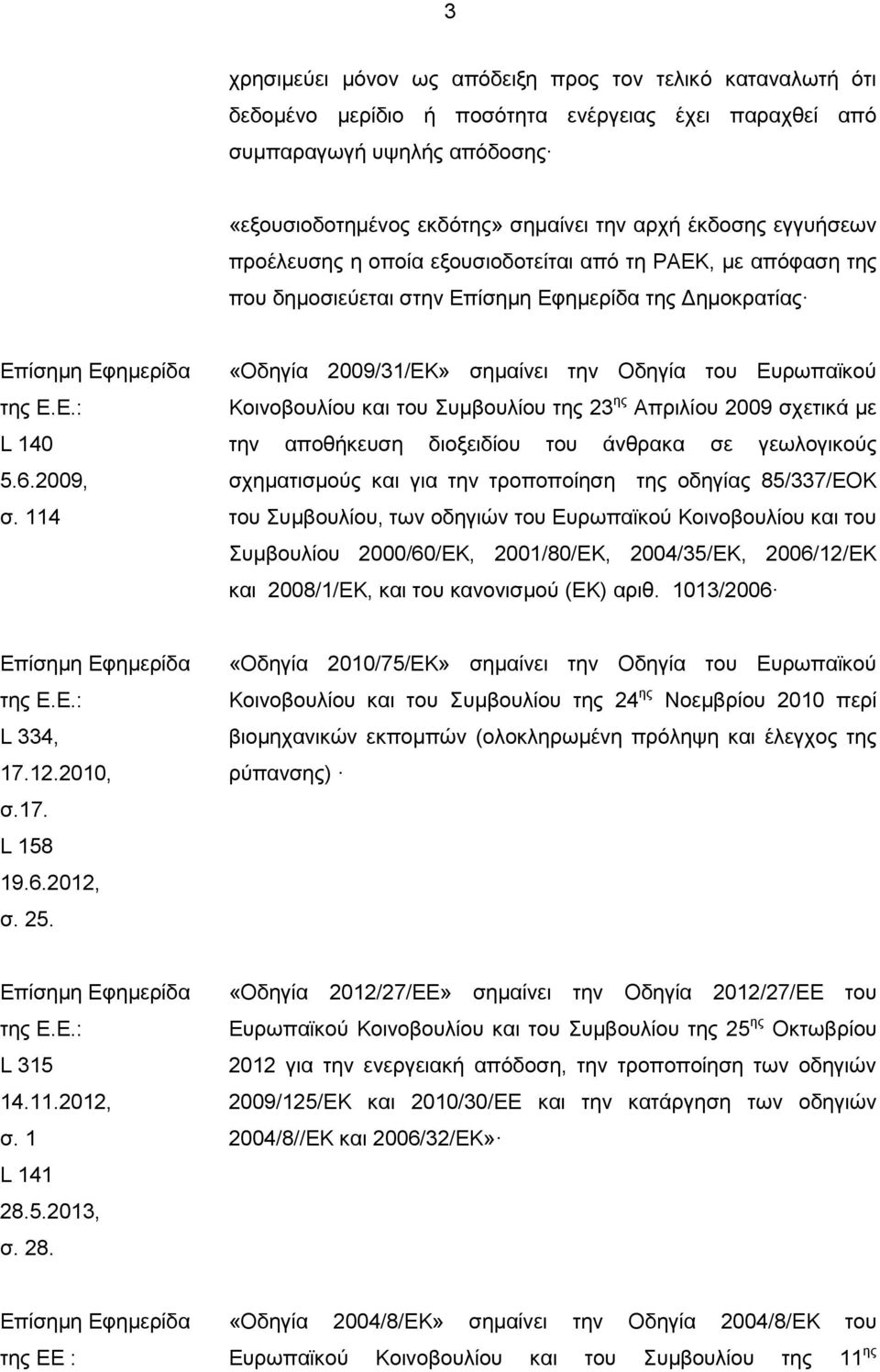 114 «Οδηγία 2009/31/ΕΚ» σημαίνει την Οδηγία του Ευρωπαϊκού Κοινοβουλίου και του Συμβουλίου της 23 ης Απριλίου 2009 σχετικά με την αποθήκευση διοξειδίου του άνθρακα σε γεωλογικούς σχηματισμούς και για