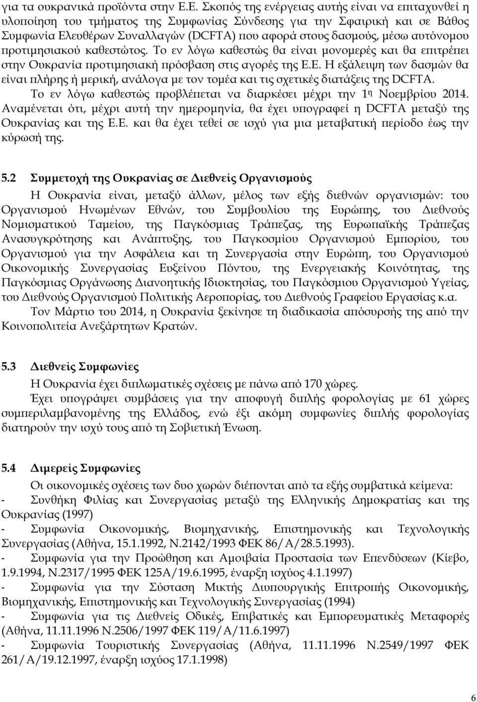 αυτόνοµου ροτιµησιακού καθεστώτος. Το εν λόγω καθεστώς θα είναι µονοµερές και θα ε ιτρέ ει στην Ουκρανία ροτιµησιακή ρόσβαση στις αγορές της Ε.