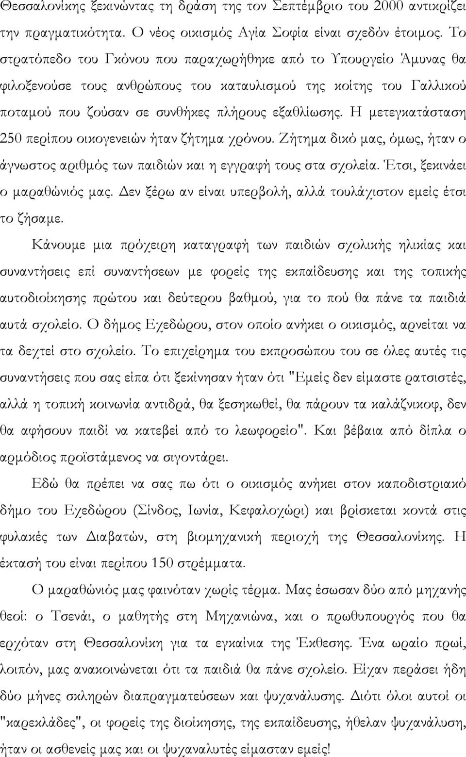 Η µετεγκατάσταση 250 περίπου οικογενειών ήταν ζήτηµα χρόνου. Ζήτηµα δικό µας, όµως, ήταν ο άγνωστος αριθµός των παιδιών και η εγγραφή τους στα σχολεία. Έτσι, ξεκινάει ο µαραθώνιός µας.