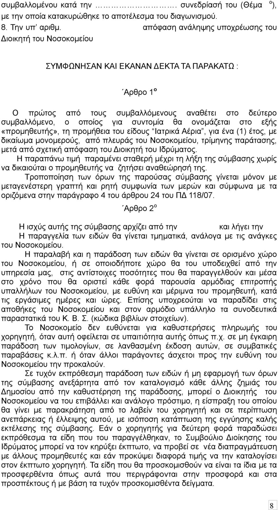 θα ονομάζεται στο εξής «προμηθευτής», τη προμήθεια του είδους Ιατρικά Αέρια, για ένα (1) έτος, με δικαίωμα μονομερούς, από πλευράς του Νοσοκομείου, τρίμηνης παράτασης, μετά από σχετική απόφαση του