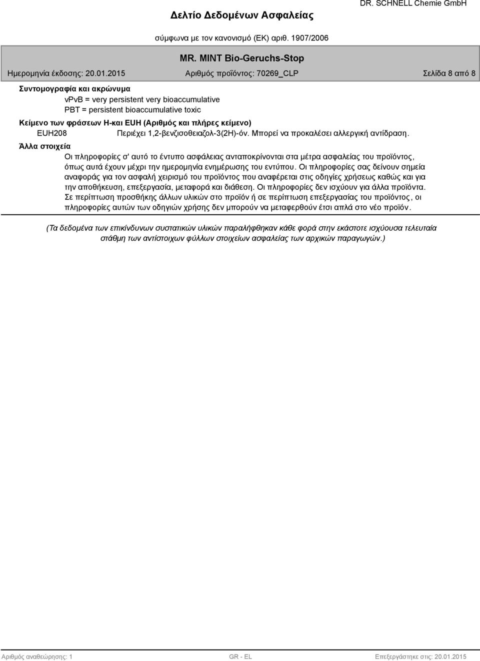 Άλλα στοιχεία Οι πληροφορίες σ' αυτό το έντυπο ασφάλειας ανταποκρίνονται στα μέτρα ασφαλείας του προϊόντος, όπως αυτά έχουν μέχρι την ημερομηνία ενημέρωσης του εντύπου.