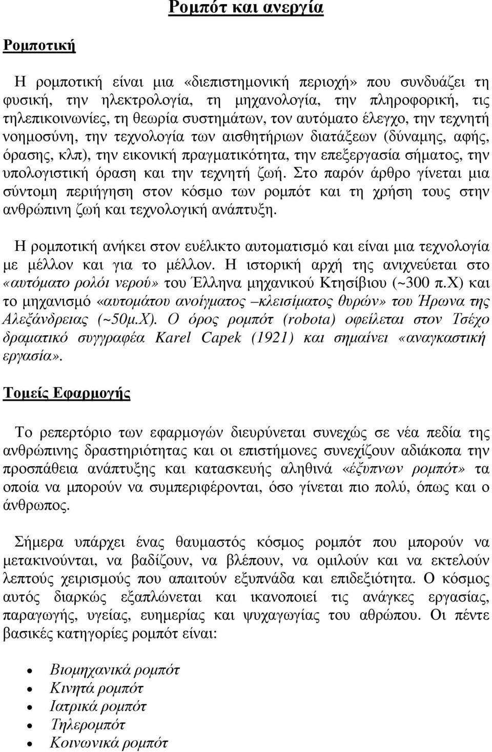 τεχνητή ζωή. Στο παρόν άρθρο γίνεται µια σύντοµη περιήγηση στον κόσµο των ροµπότ και τη χρήση τους στην ανθρώπινη ζωή και τεχνολογική ανάπτυξη.